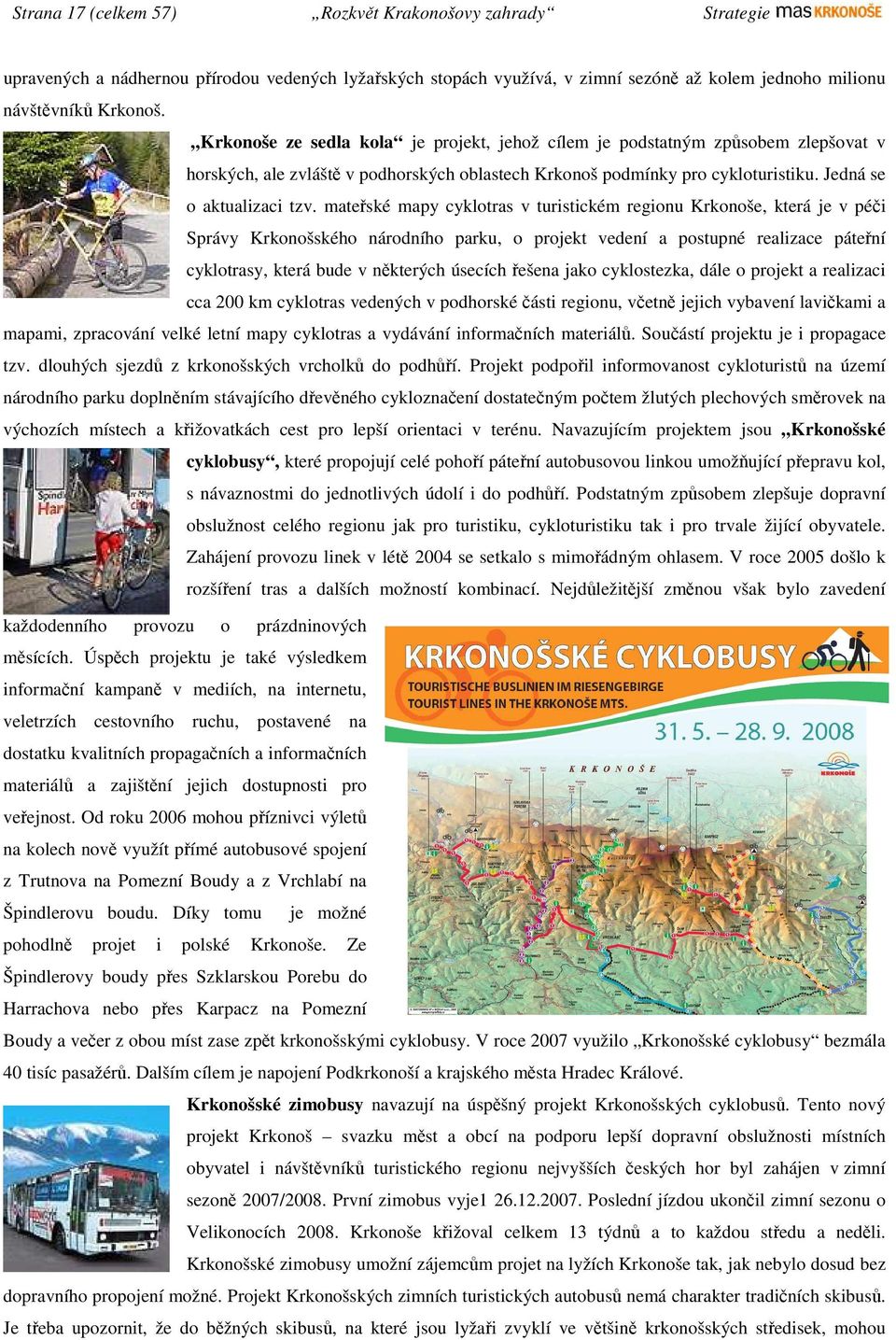 mateřské mapy cyklotras v turistickém regionu Krkonoše, která je v péči Správy Krkonošského národního parku, o projekt vedení a postupné realizace páteřní cyklotrasy, která bude v některých úsecích