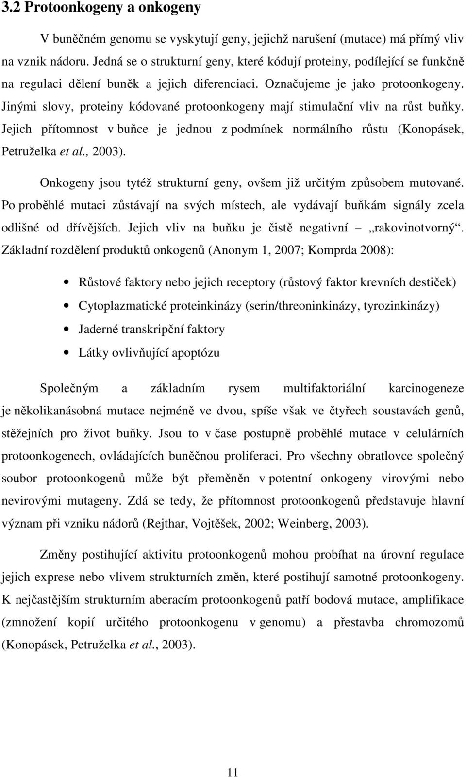 Jinými slovy, proteiny kódované protoonkogeny mají stimulační vliv na růst buňky. Jejich přítomnost v buňce je jednou z podmínek normálního růstu (Konopásek, Petruželka et al., 2003).