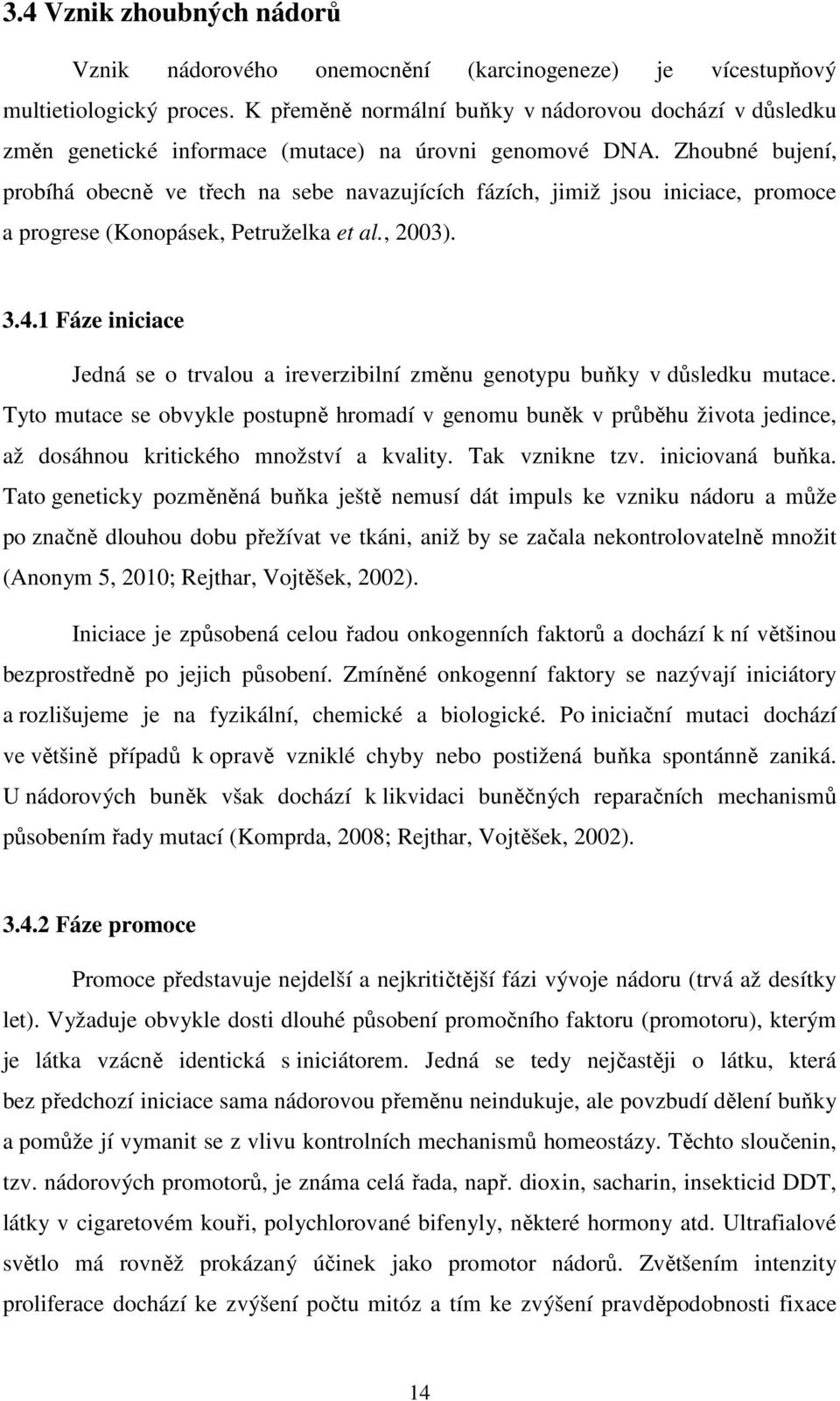 Zhoubné bujení, probíhá obecně ve třech na sebe navazujících fázích, jimiž jsou iniciace, promoce a progrese (Konopásek, Petruželka et al., 2003). 3.4.