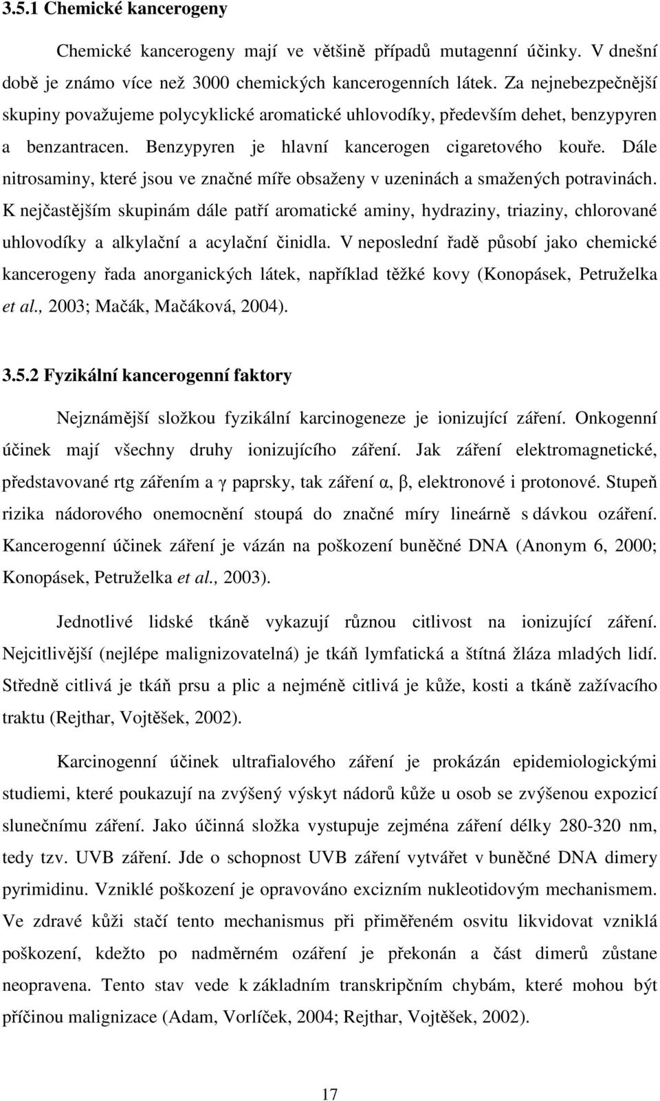 Dále nitrosaminy, které jsou ve značné míře obsaženy v uzeninách a smažených potravinách.