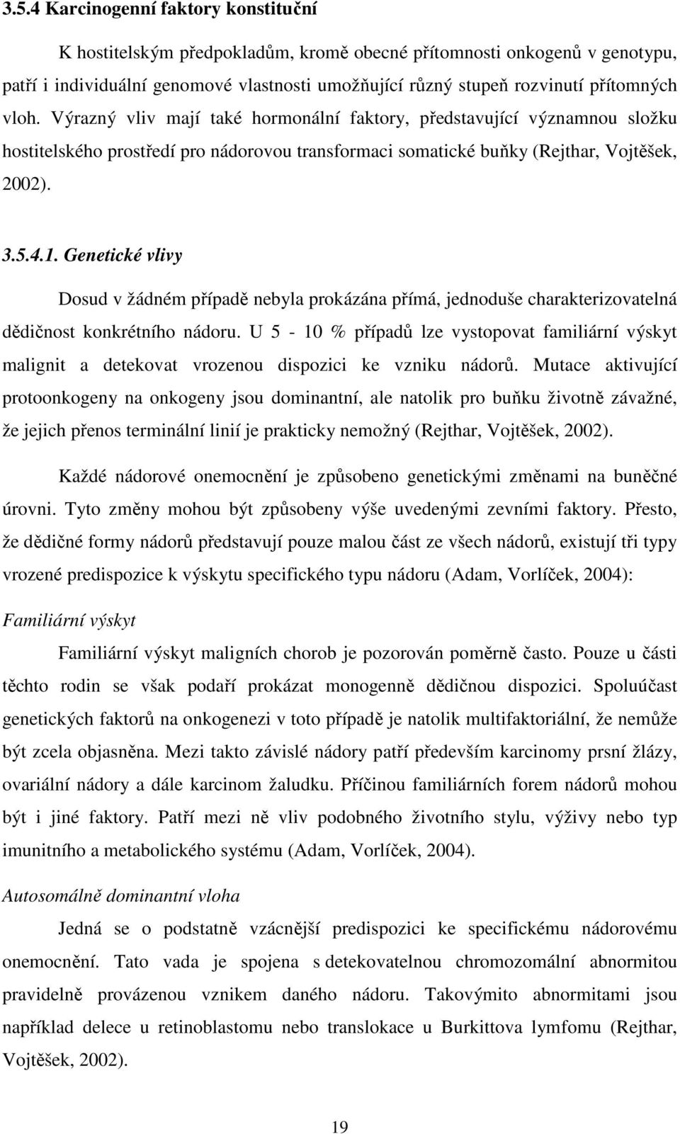 Genetické vlivy Dosud v žádném případě nebyla prokázána přímá, jednoduše charakterizovatelná dědičnost konkrétního nádoru.