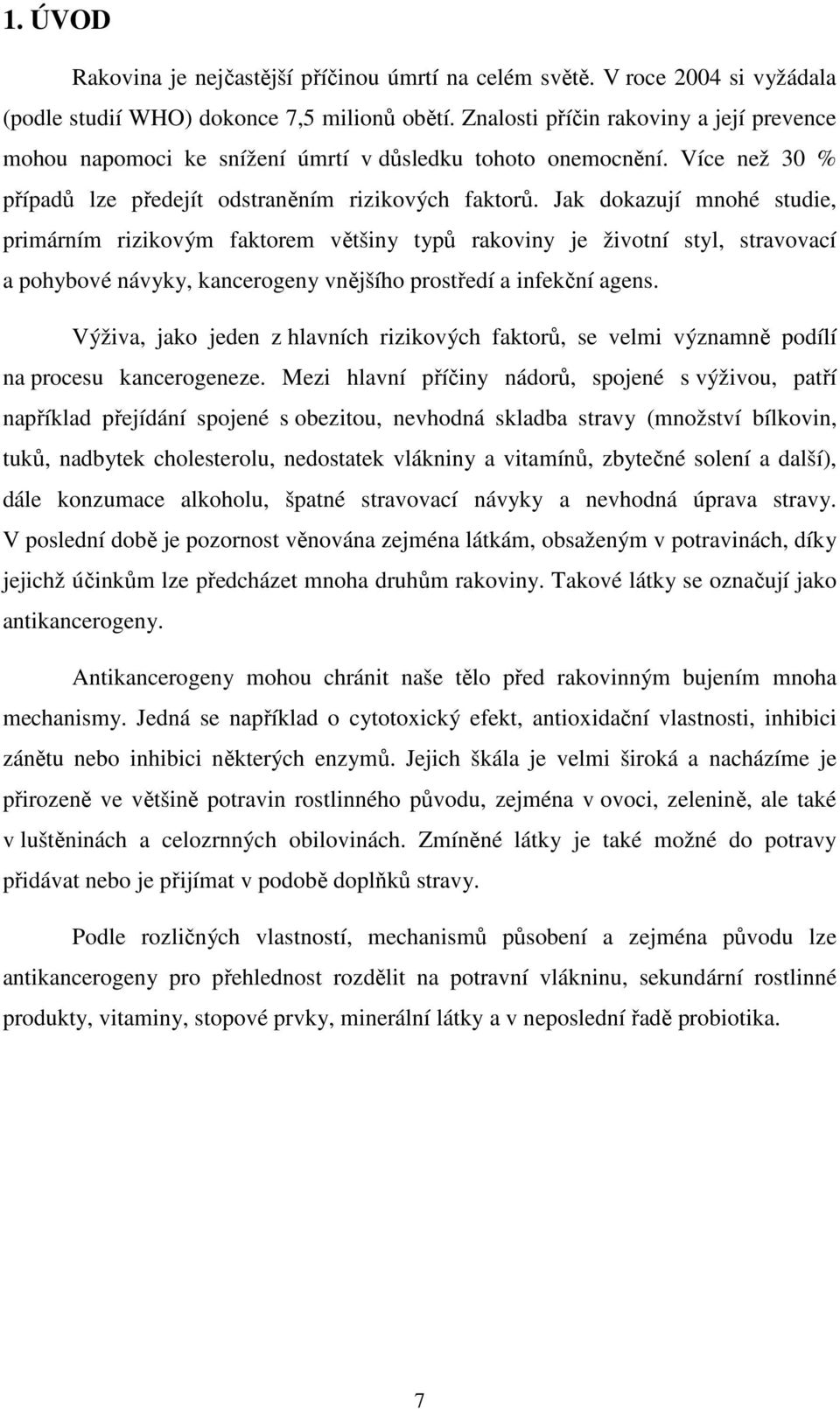 Jak dokazují mnohé studie, primárním rizikovým faktorem většiny typů rakoviny je životní styl, stravovací a pohybové návyky, kancerogeny vnějšího prostředí a infekční agens.