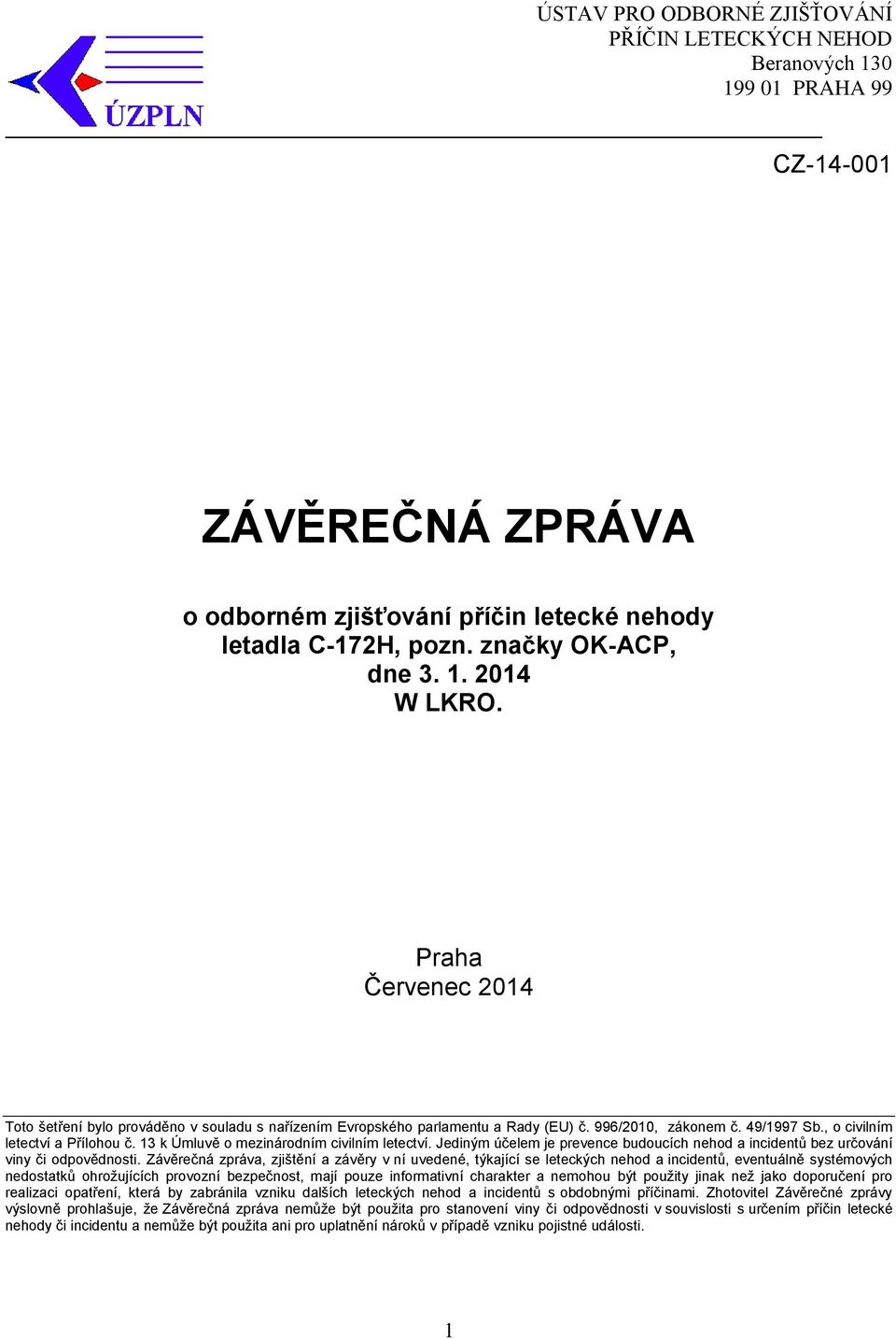 13 k Úmluvě o mezinárodním civilním letectví. Jediným účelem je prevence budoucích nehod a incidentů bez určování viny či odpovědnosti.