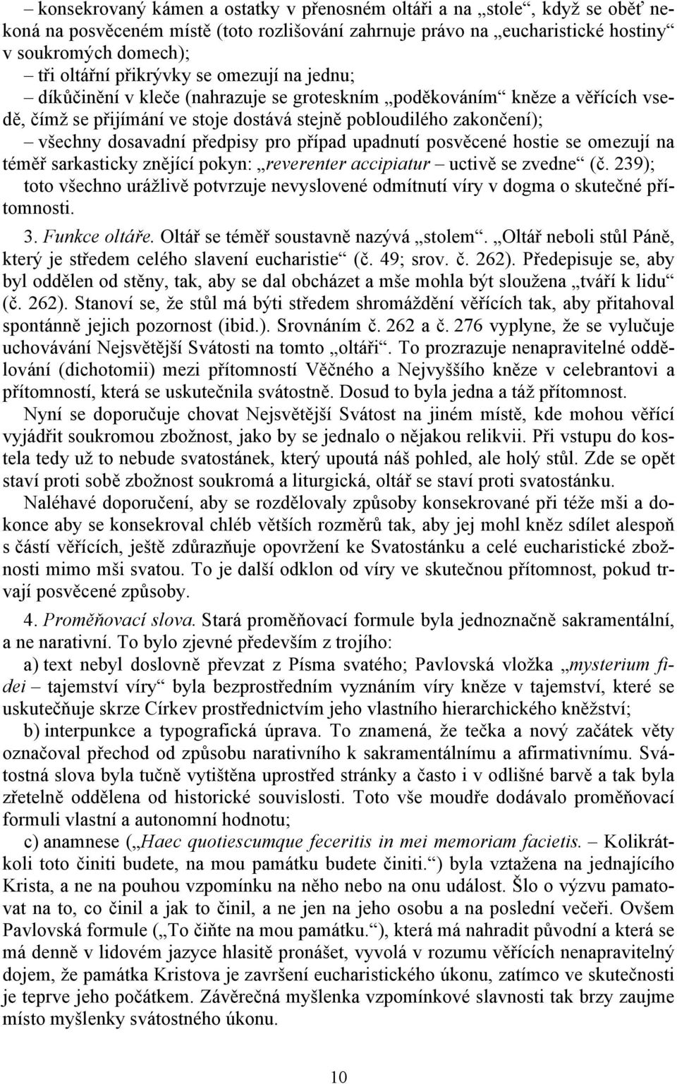 předpisy pro případ upadnutí posvěcené hostie se omezují na téměř sarkasticky znějící pokyn: reverenter accipiatur uctivě se zvedne (č.