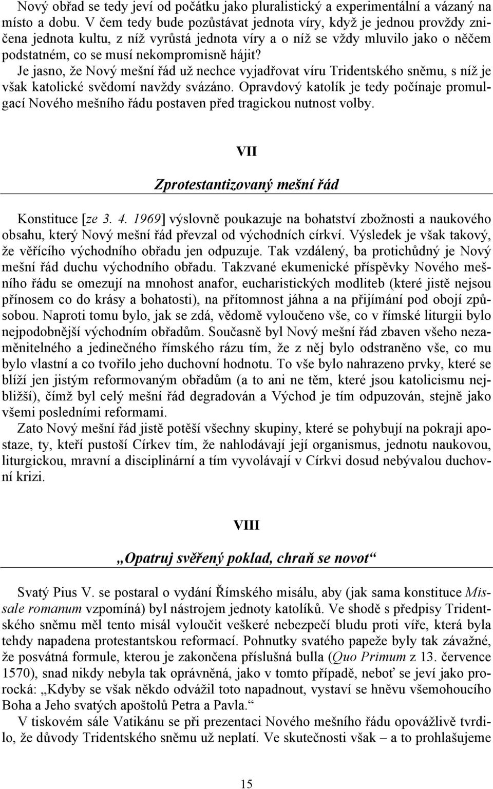 Je jasno, že Nový mešní řád už nechce vyjadřovat víru Tridentského sněmu, s níž je však katolické svědomí navždy svázáno.