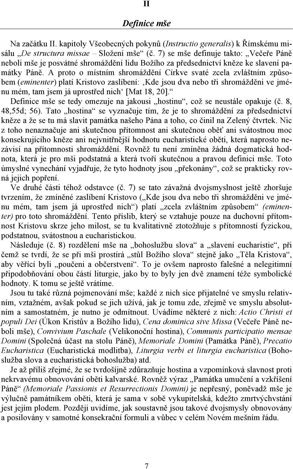 A proto o místním shromáždění Církve svaté zcela zvláštním způsobem (eminenter) platí Kristovo zaslíbení: Kde jsou dva nebo tři shromážděni ve jménu mém, tam jsem já uprostřed nich [Mat 18, 20].