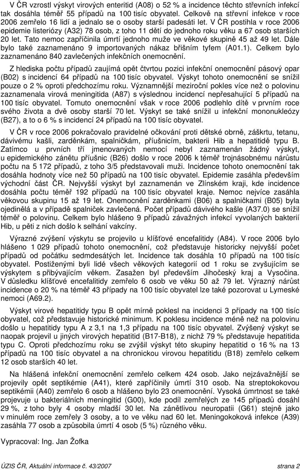 V ČR postihla v roce 2006 epidemie listeriózy (A32) 78 osob, z toho 11 dětí do jednoho roku věku a 67 osob starších 20 let. Tato nemoc zapříčinila úmrtí jednoho muže ve věkové skupině 45 až 49 let.