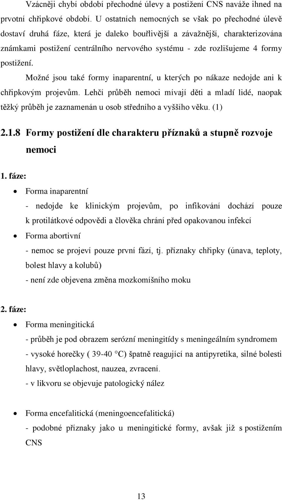 formy postižení. Možné jsou také formy inaparentní, u kterých po nákaze nedojde ani k chřipkovým projevům.