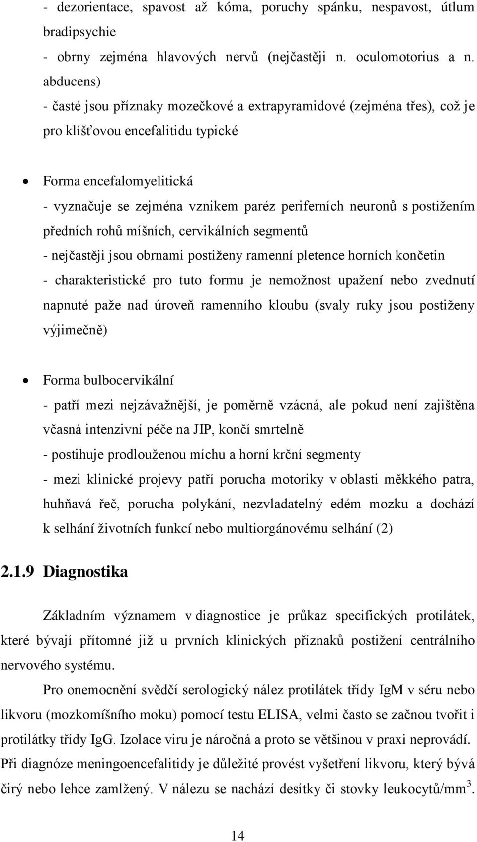 s postižením předních rohů míšních, cervikálních segmentů - nejčastěji jsou obrnami postiženy ramenní pletence horních končetin - charakteristické pro tuto formu je nemožnost upažení nebo zvednutí