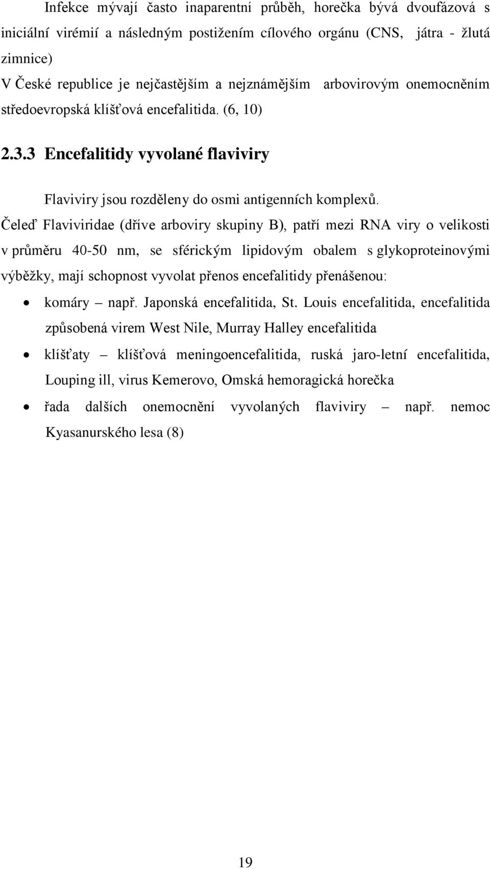 Čeleď Flaviviridae (dříve arboviry skupiny B), patří mezi RNA viry o velikosti v průměru 40-50 nm, se sférickým lipidovým obalem s glykoproteinovými výběžky, mají schopnost vyvolat přenos