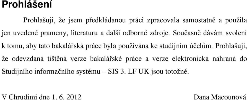 Současně dávám svolení k tomu, aby tato bakalářská práce byla používána ke studijním účelům.