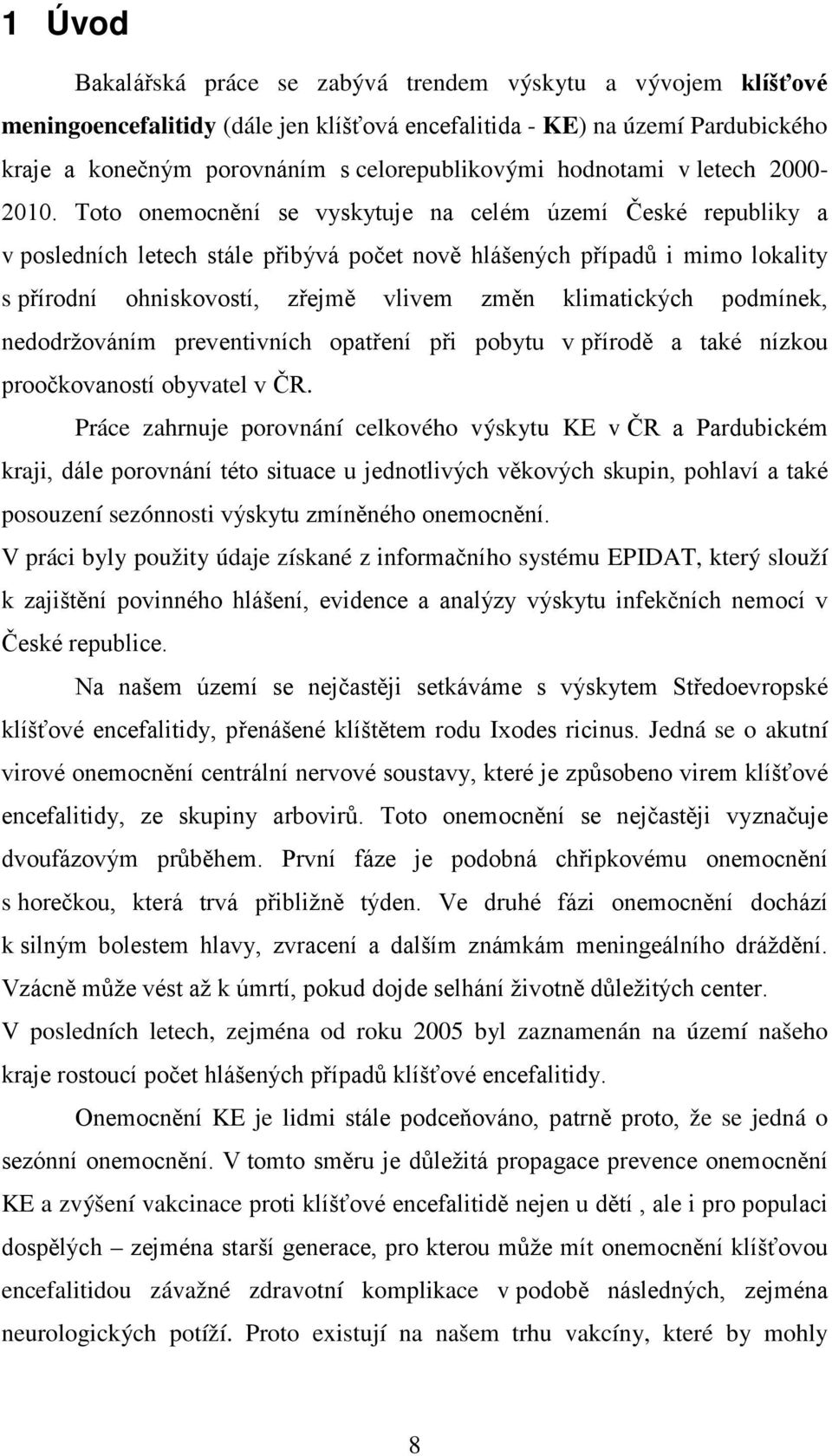 Toto onemocnění se vyskytuje na celém území České republiky a v posledních letech stále přibývá počet nově hlášených případů i mimo lokality s přírodní ohniskovostí, zřejmě vlivem změn klimatických