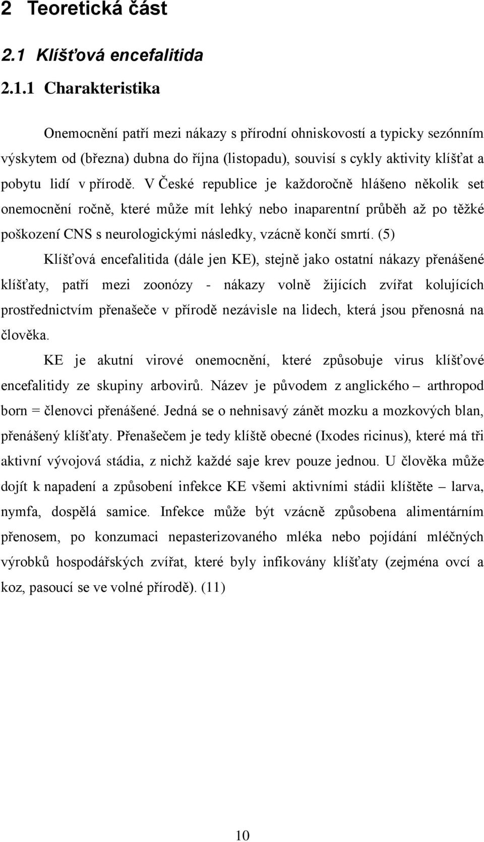 1 Charakteristika Onemocnění patří mezi nákazy s přírodní ohniskovostí a typicky sezónním výskytem od (března) dubna do října (listopadu), souvisí s cykly aktivity klíšťat a pobytu lidí v přírodě.