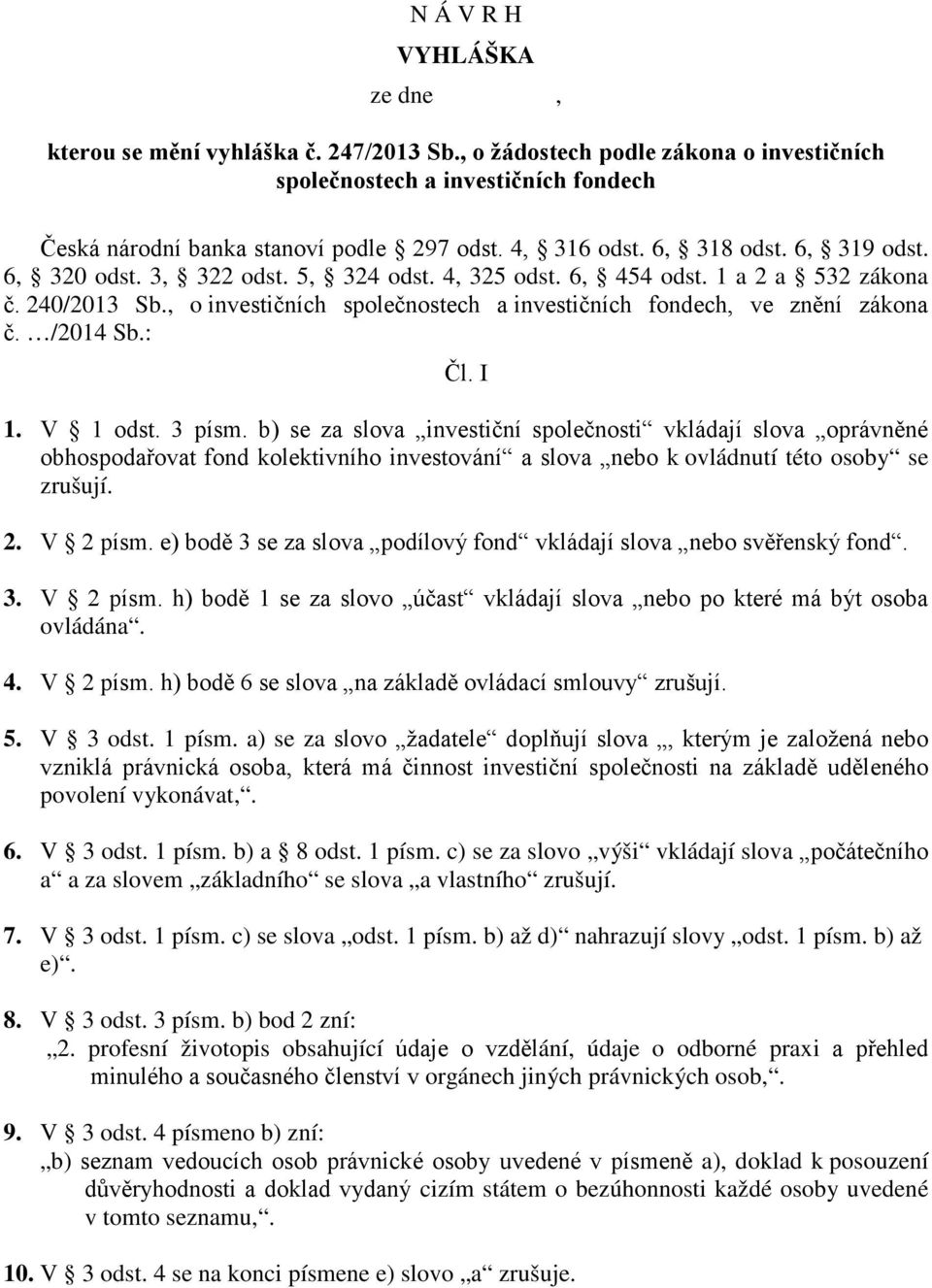 , o investičních společnostech a investičních fondech, ve znění zákona č. /2014 Sb.: Čl. I 1. V 1 odst. 3 písm.