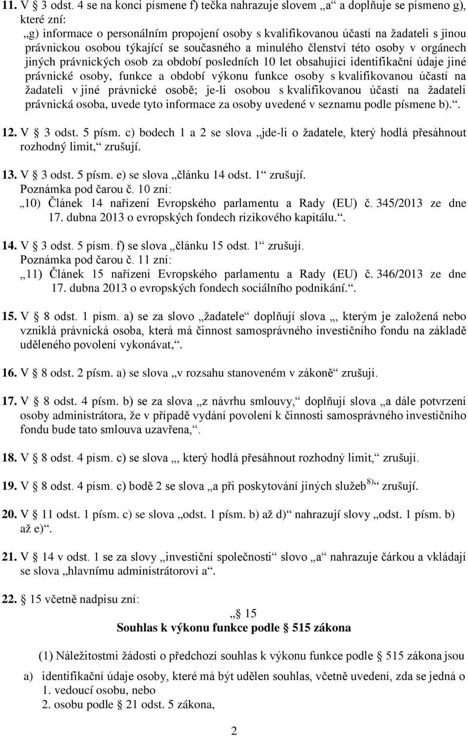 týkající se současného a minulého členství této osoby v orgánech jiných právnických osob za období posledních 10 let obsahující identifikační údaje jiné právnické osoby, funkce a období výkonu funkce