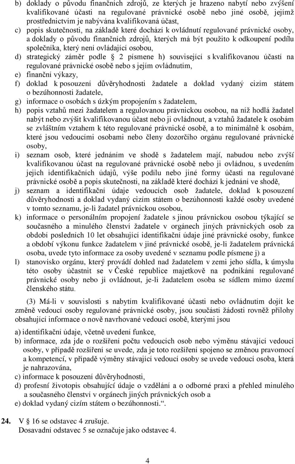 ovládající osobou, d) strategický záměr podle 2 písmene h) související s kvalifikovanou účastí na regulované právnické osobě nebo s jejím ovládnutím, e) finanční výkazy, f) doklad k posouzení