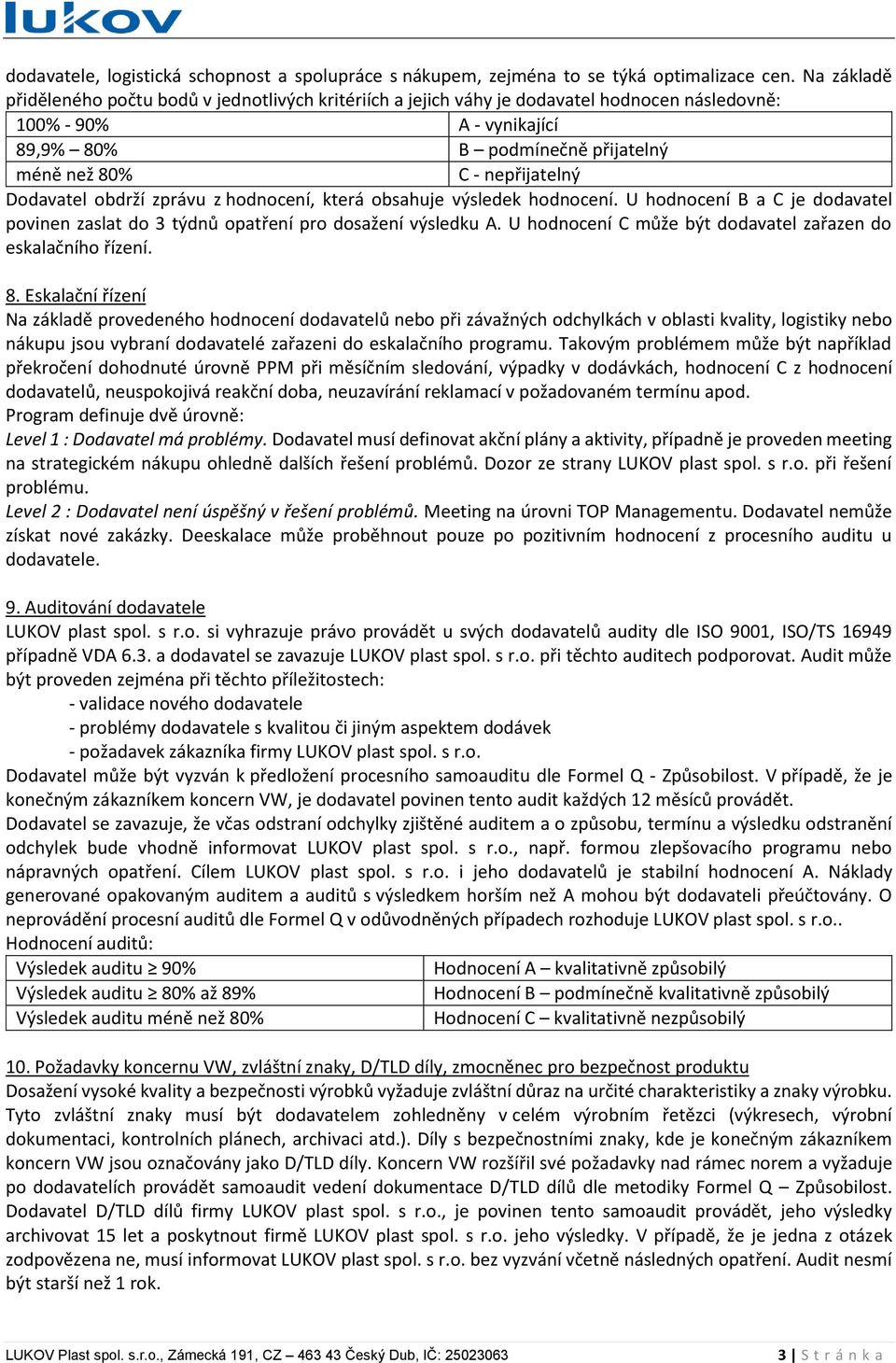 Dodavatel obdrží zprávu z hodnocení, která obsahuje výsledek hodnocení. U hodnocení B a C je dodavatel povinen zaslat do 3 týdnů opatření pro dosažení výsledku A.