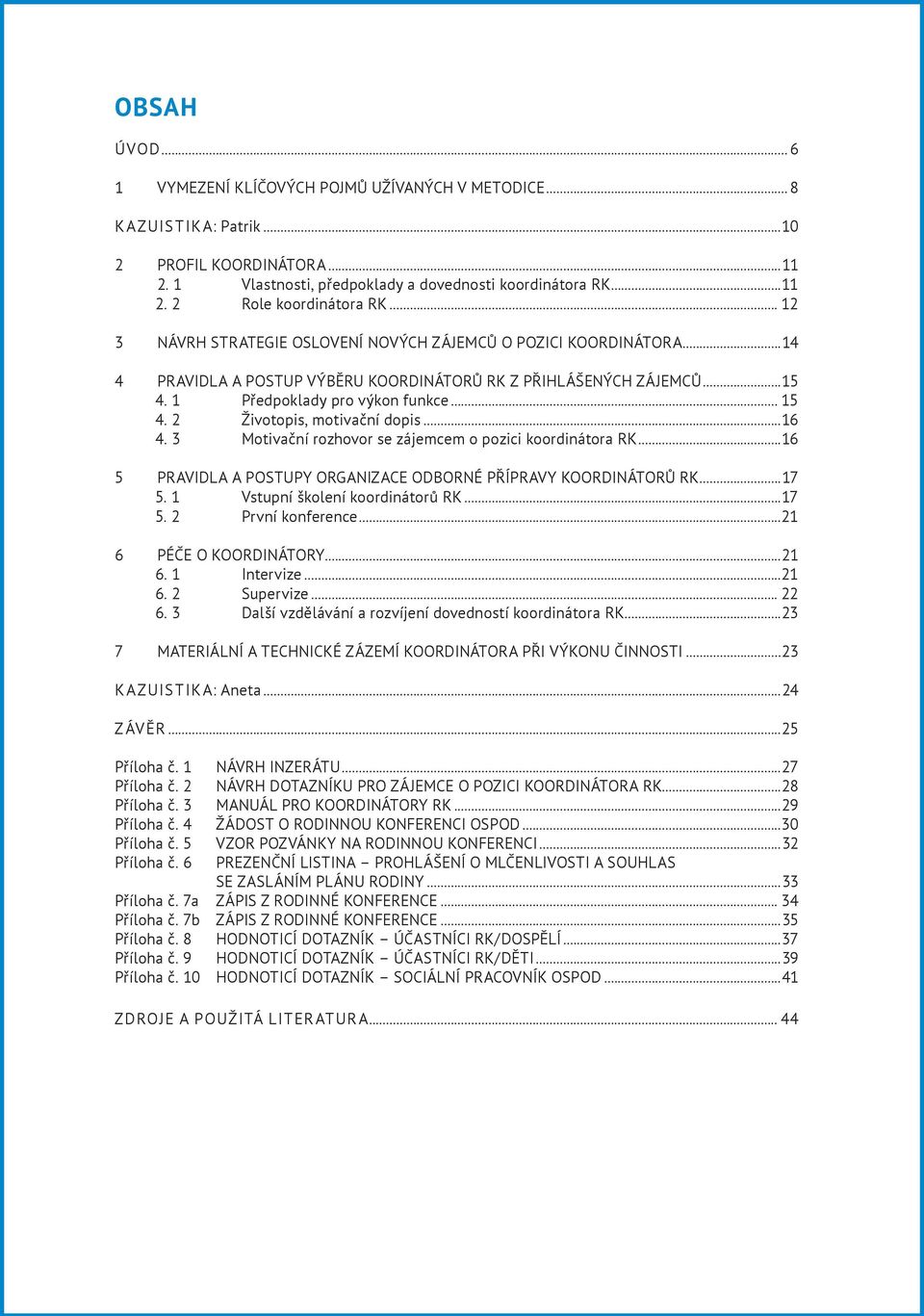 2 Životopis, motivační dopis...16 4. 3 Motivační rozhovor se zájemcem o pozici koordinátora RK...16 5 PRAVIDLA A POSTUPY ORGANIZACE ODBORNÉ PŘÍPRAVY KOORDINÁTORŮ RK...17 5.
