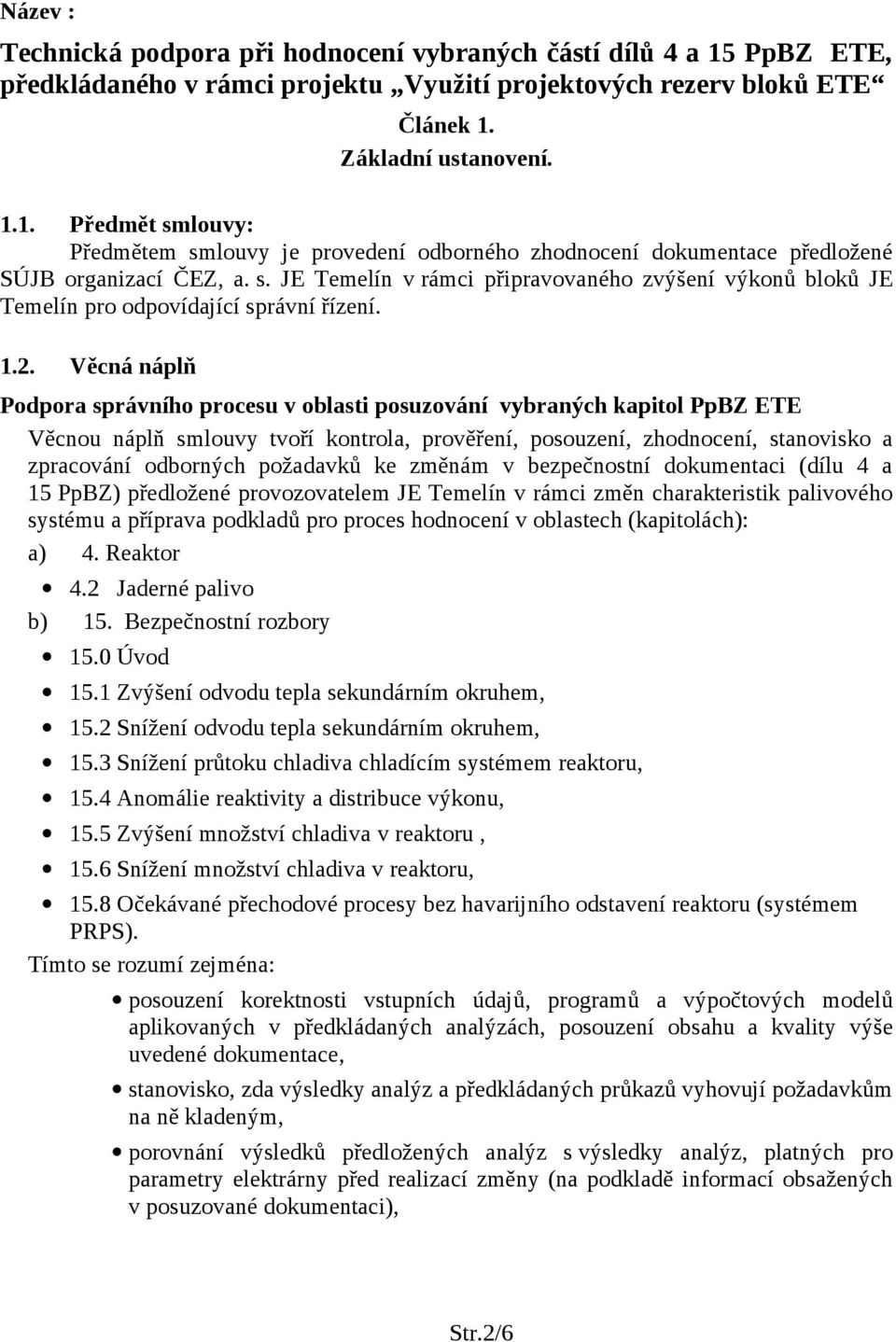 Věcná náplň Podpora správního procesu v oblasti posuzování vybraných kapitol PpBZ ETE Věcnou náplň smlouvy tvoří kontrola, prověření, posouzení, zhodnocení, stanovisko a zpracování odborných