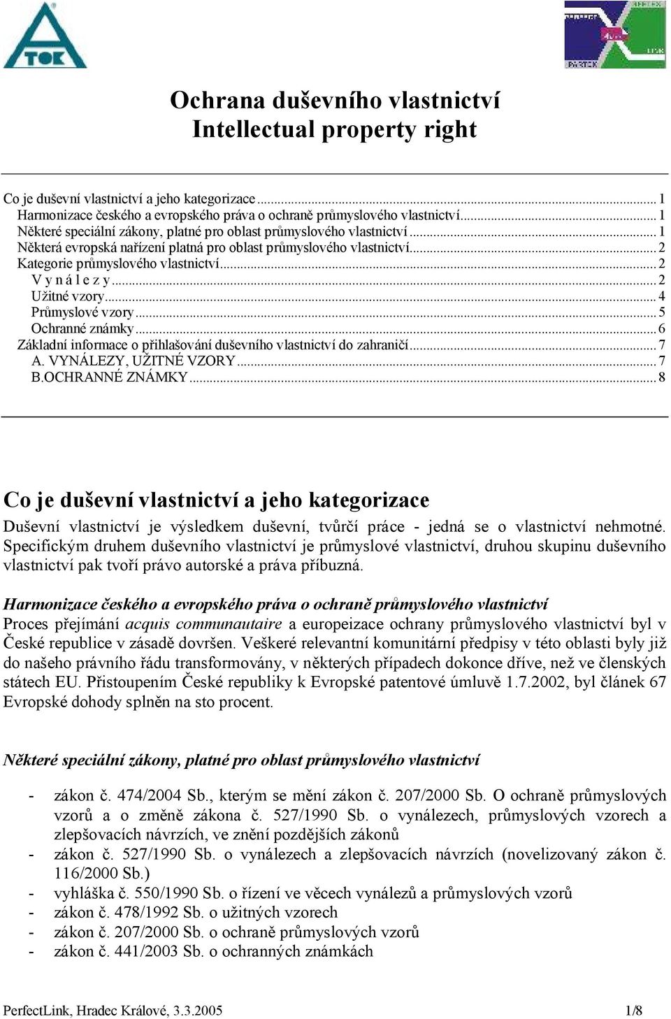 ..2 V y n á l e z y...2 Užitné vzory...4 Průmyslové vzory...5 Ochranné známky...6 Základní informace o přihlašování duševního vlastnictví do zahraničí...7 A. VYNÁLEZY, UŽITNÉ VZORY...7 B.