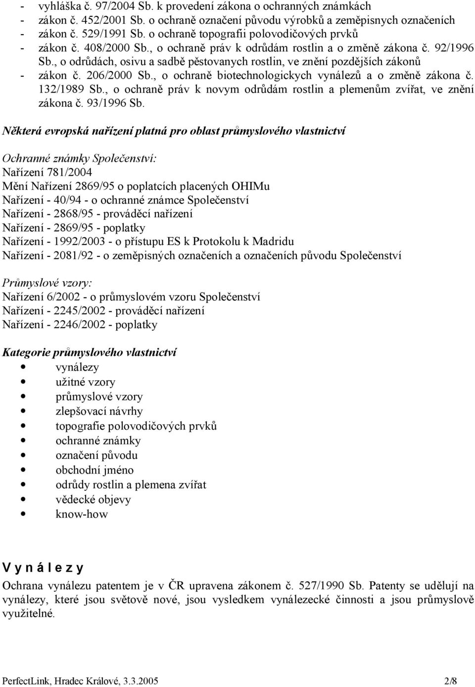 , o odrůdách, osivu a sadbě pěstovanych rostlin, ve znění pozdějších zákonů - zákon č. 206/2000 Sb., o ochraně biotechnologickych vynálezů a o změně zákona č. 132/1989 Sb.