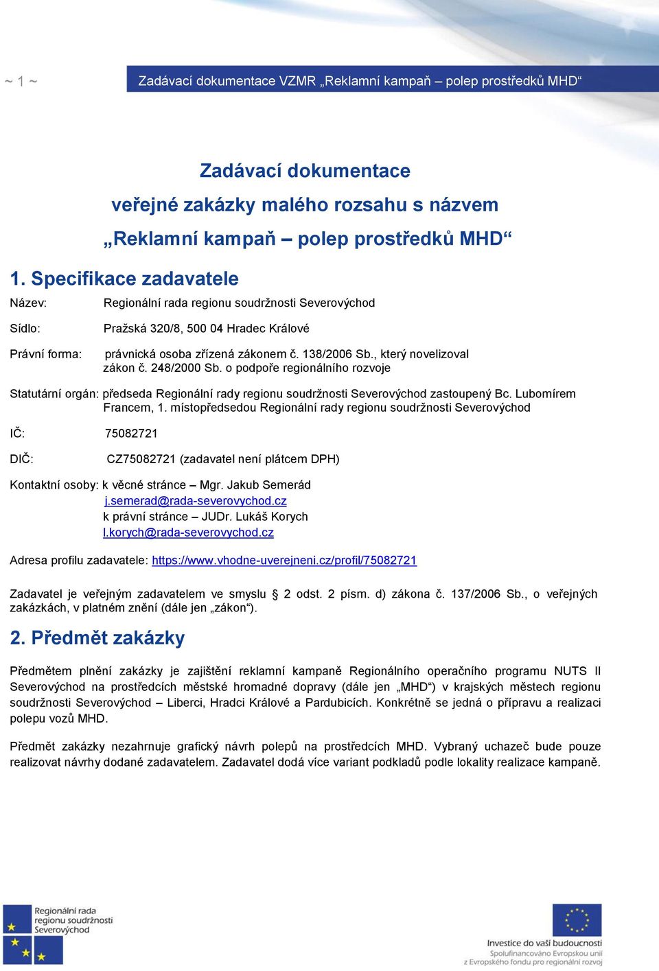 , který novelizoval zákon č. 248/2000 Sb. o podpoře regionálního rozvoje Statutární orgán: předseda Regionální rady regionu soudržnosti Severovýchod zastoupený Bc. Lubomírem Francem, 1.