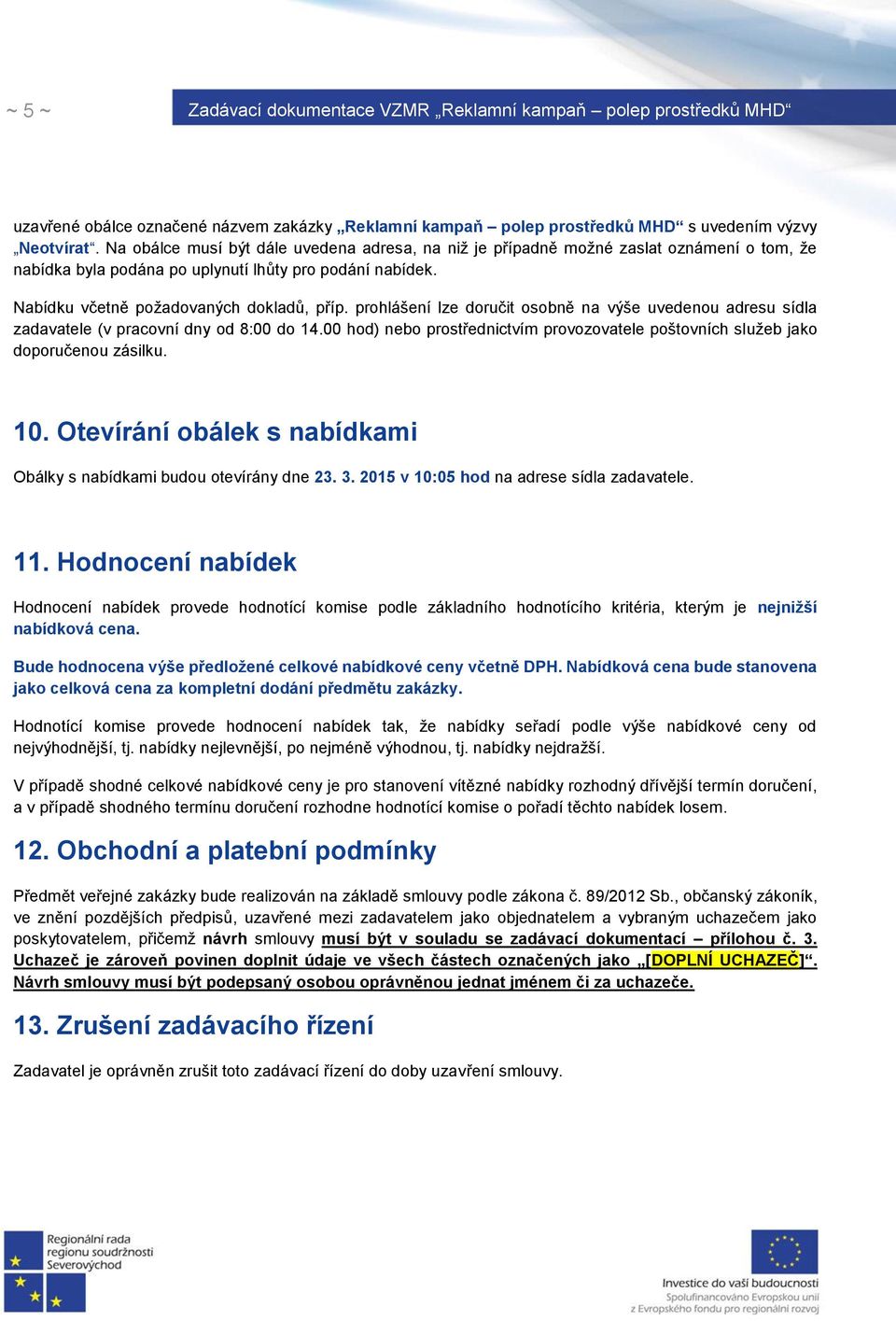 prohlášení lze doručit osobně na výše uvedenou adresu sídla zadavatele (v pracovní dny od 8:00 do 14.00 hod) nebo prostřednictvím provozovatele poštovních služeb jako doporučenou zásilku. 10.