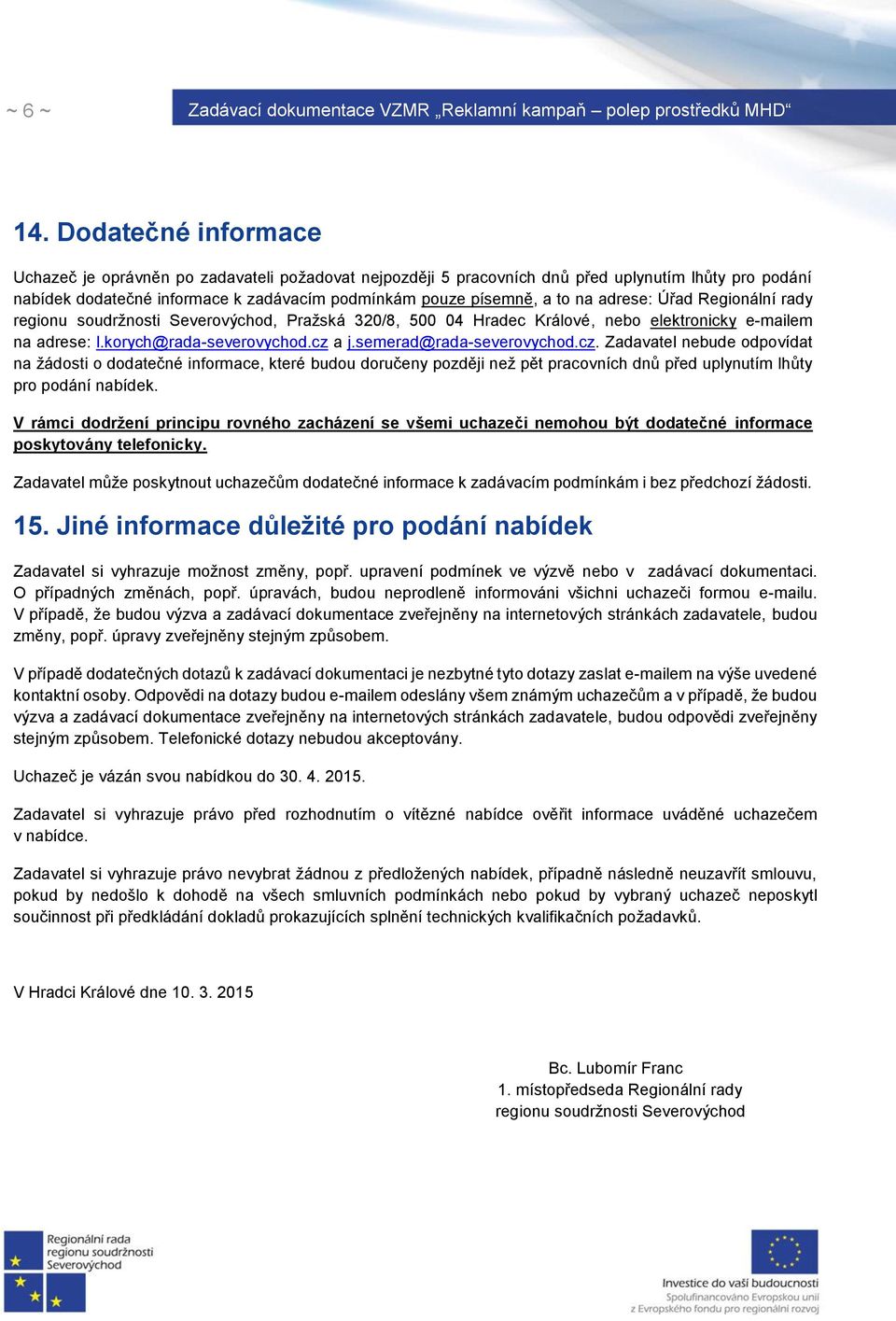 adrese: Úřad Regionální rady regionu soudržnosti Severovýchod, Pražská 320/8, 500 04 Hradec Králové, nebo elektronicky e-mailem na adrese: l.korych@rada-severovychod.cz a j.semerad@rada-severovychod.