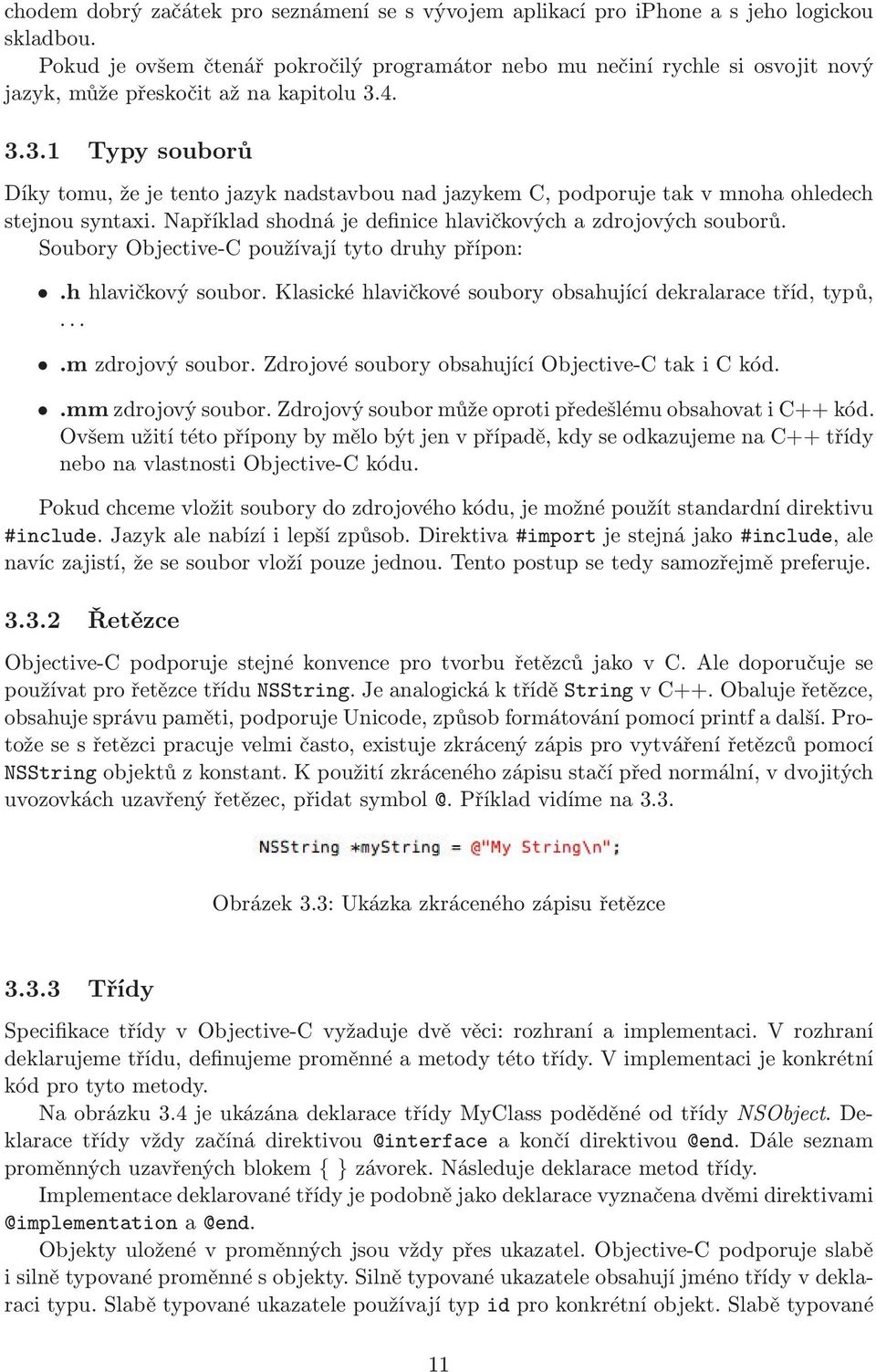 4. 3.3.1 Typy souborů Díky tomu, že je tento jazyk nadstavbou nad jazykem C, podporuje tak v mnoha ohledech stejnou syntaxi. Například shodná je definice hlavičkových a zdrojových souborů.