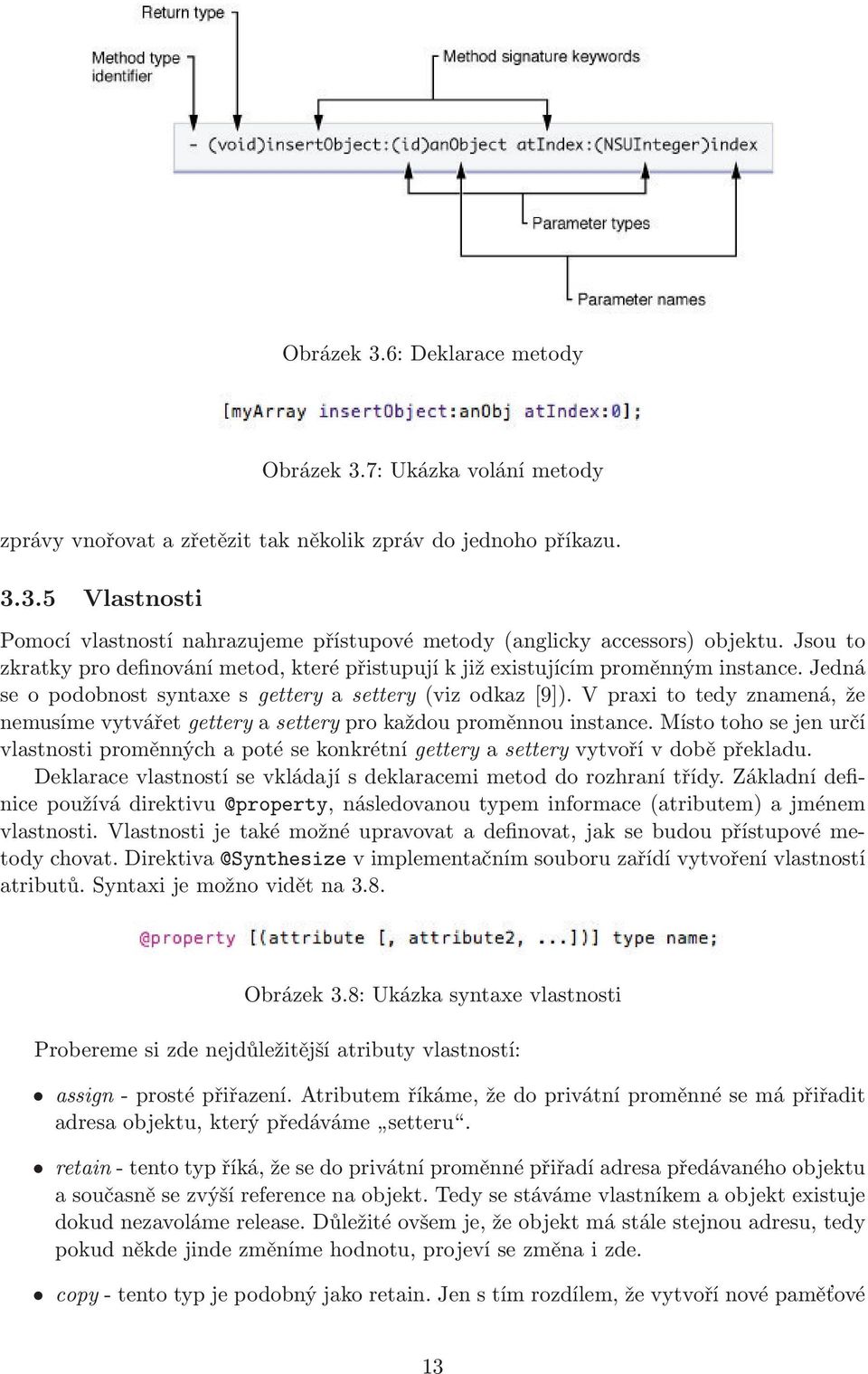 vpraxitotedyznamená,že nemusíme vytvářet gettery a settery pro každou proměnnou instance. Místo toho se jen určí vlastnosti proměnných a poté se konkrétní gettery a settery vytvoří v době překladu.