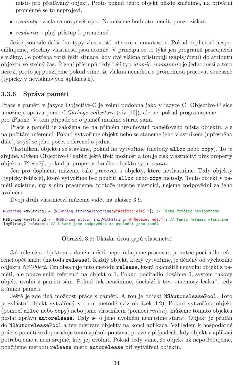 V principu se to týká jen programů pracujících s vlákny. Je potřeba totiž řešit situace, kdy dvě vlákna přistupují(zápis/čtení) do atributu objektu ve stejný čas. Řízení přístupů tedy řeší typ atomic.