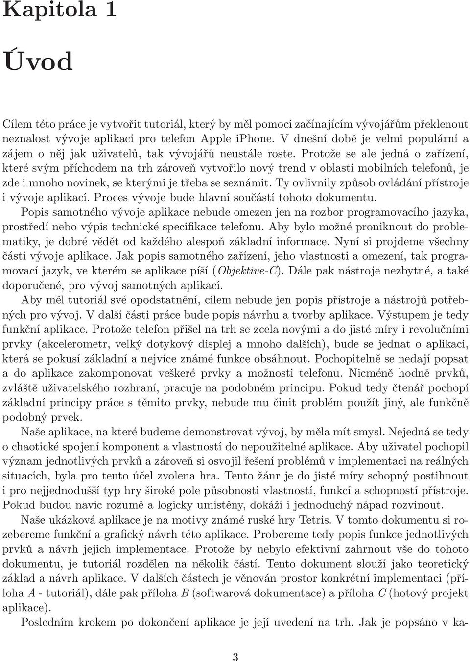 Protože se ale jedná o zařízení, které svým příchodem na trh zároveň vytvořilo nový trend v oblasti mobilních telefonů, je zde i mnoho novinek, se kterými je třeba se seznámit.