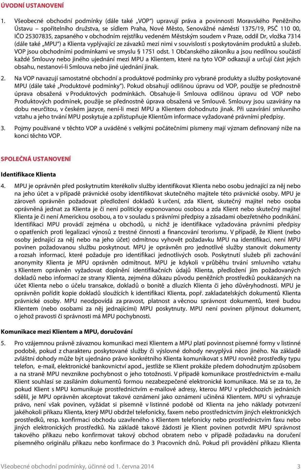 25307835, zapsaného v obchodním rejstříku vedeném Městským soudem v Praze, oddíl Dr, vložka 7314 (dále také MPU ) a Klienta vyplývající ze závazků mezi nimi v souvislosti s poskytováním produktů a