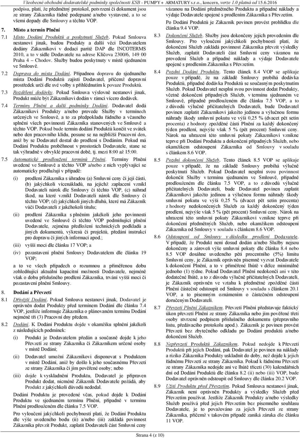 Pokud Smlouva nestanoví jinak, budou Produkty a další věci Dodavatelem dodány Zákazníkovi v dodací paritě DAP dle INCOTERMS 2010, a to v sídle Dodavatele na adrese Klíčova 2300/6, 149 00 Praha 4