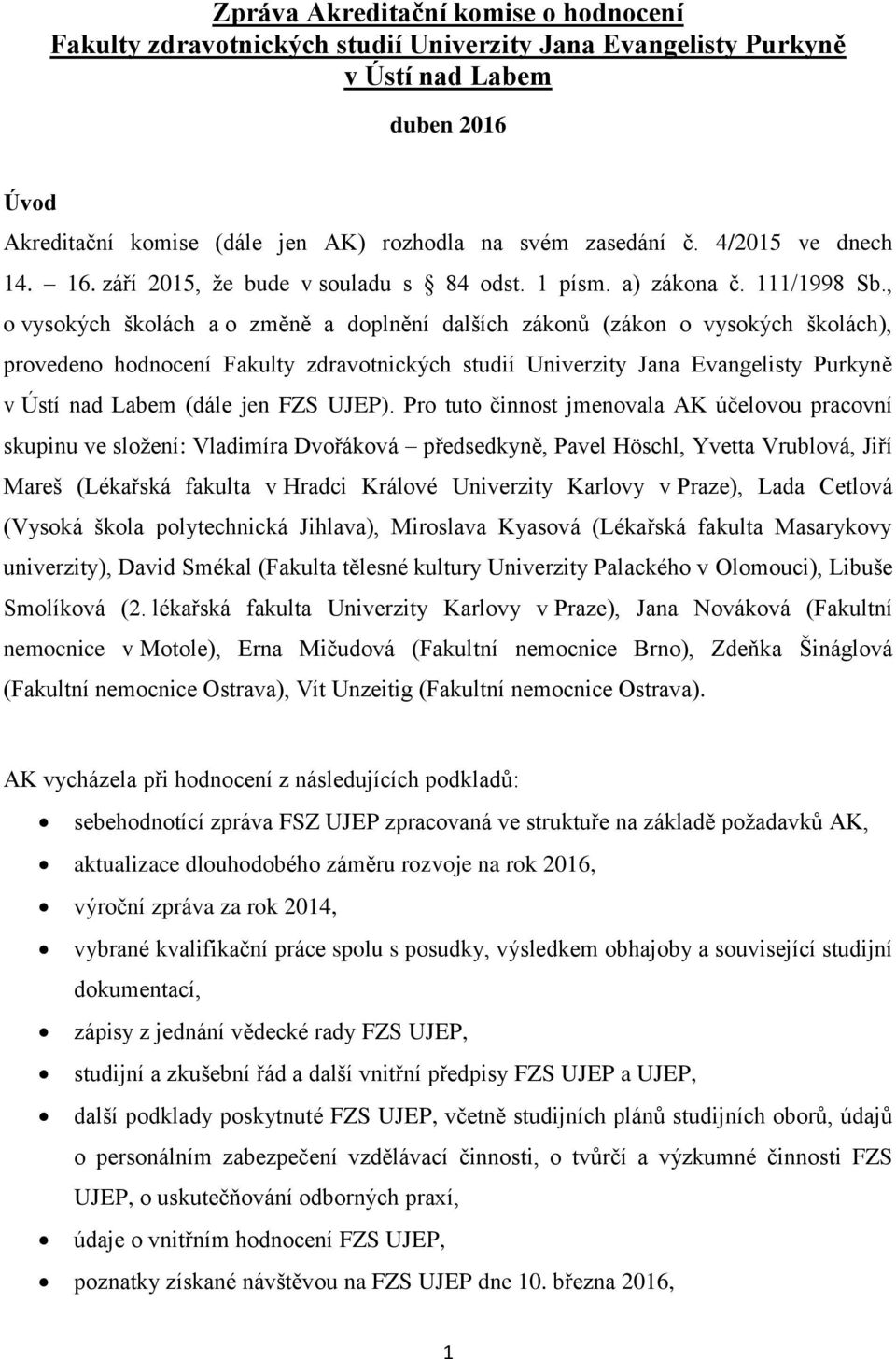 , o vysokých školách a o změně a doplnění dalších zákonů (zákon o vysokých školách), provedeno hodnocení Fakulty zdravotnických studií Univerzity Jana Evangelisty Purkyně v Ústí nad Labem (dále jen