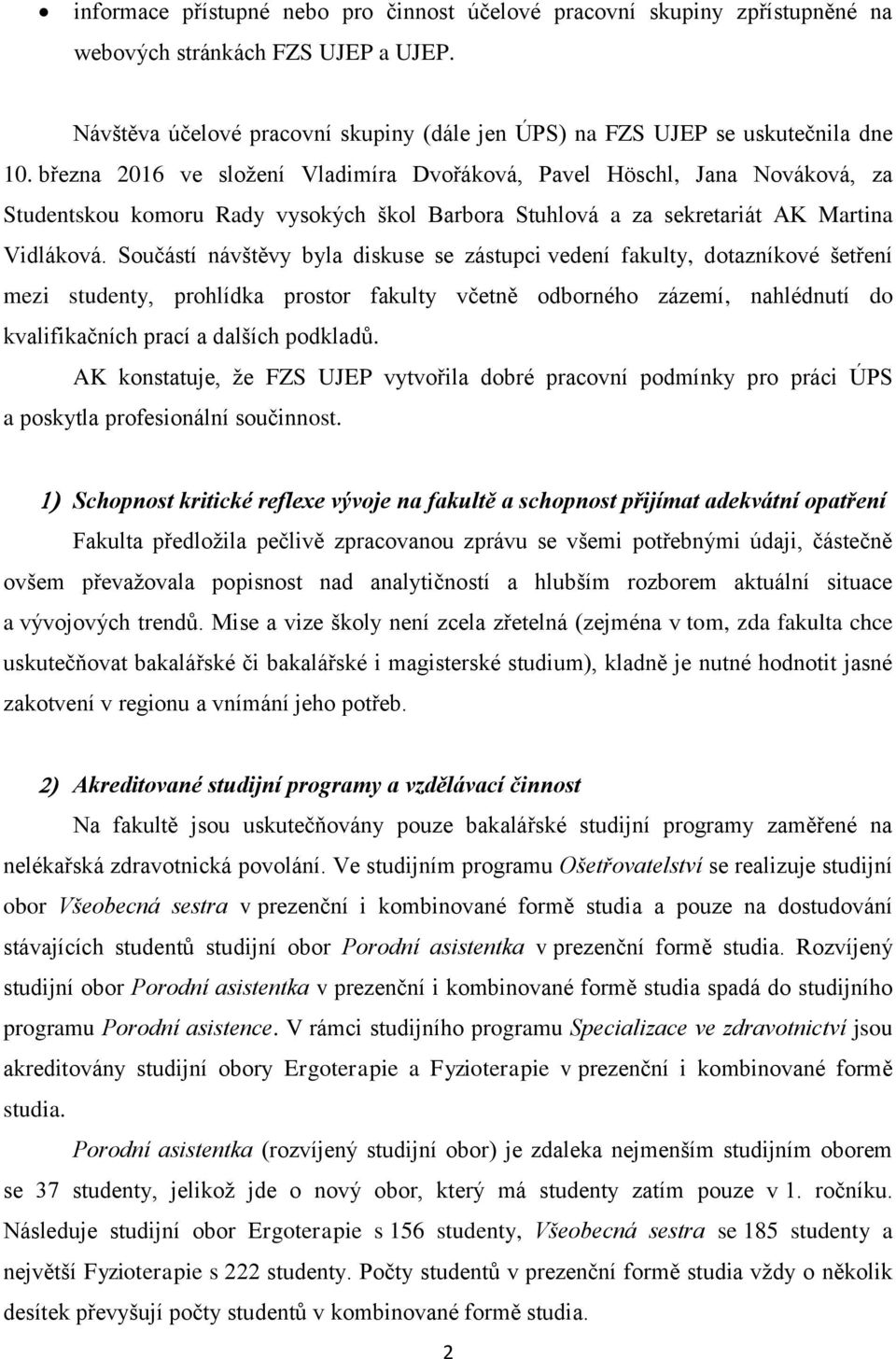 Součástí návštěvy byla diskuse se zástupci vedení fakulty, dotazníkové šetření mezi studenty, prohlídka prostor fakulty včetně odborného zázemí, nahlédnutí do kvalifikačních prací a dalších podkladů.