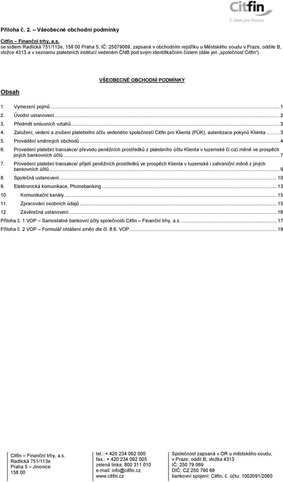 identifikačním číslem (dále jen společnost Citfin ) Obsah VŠEOBECNÉ OBCHODNÍ PODMÍNKY 1. Vymezení pojmů... 1 2. Úvodní ustanovení... 2 3. Předmět smluvních vztahů... 3 4.