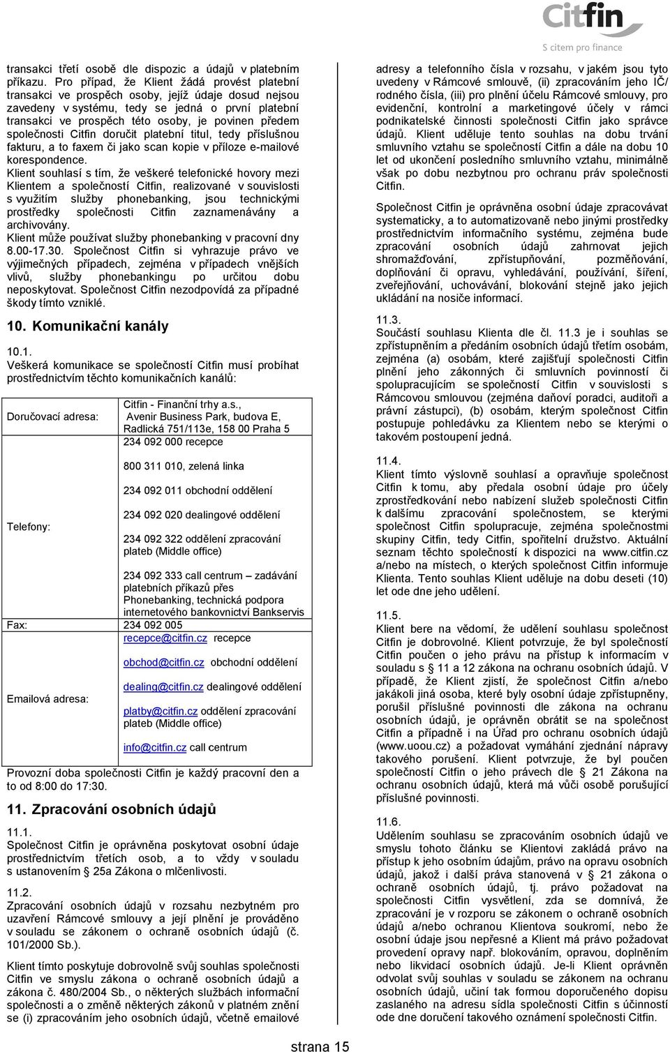 předem společnosti Citfin doručit platební titul, tedy příslušnou fakturu, a to faxem či jako scan kopie v příloze e-mailové korespondence.