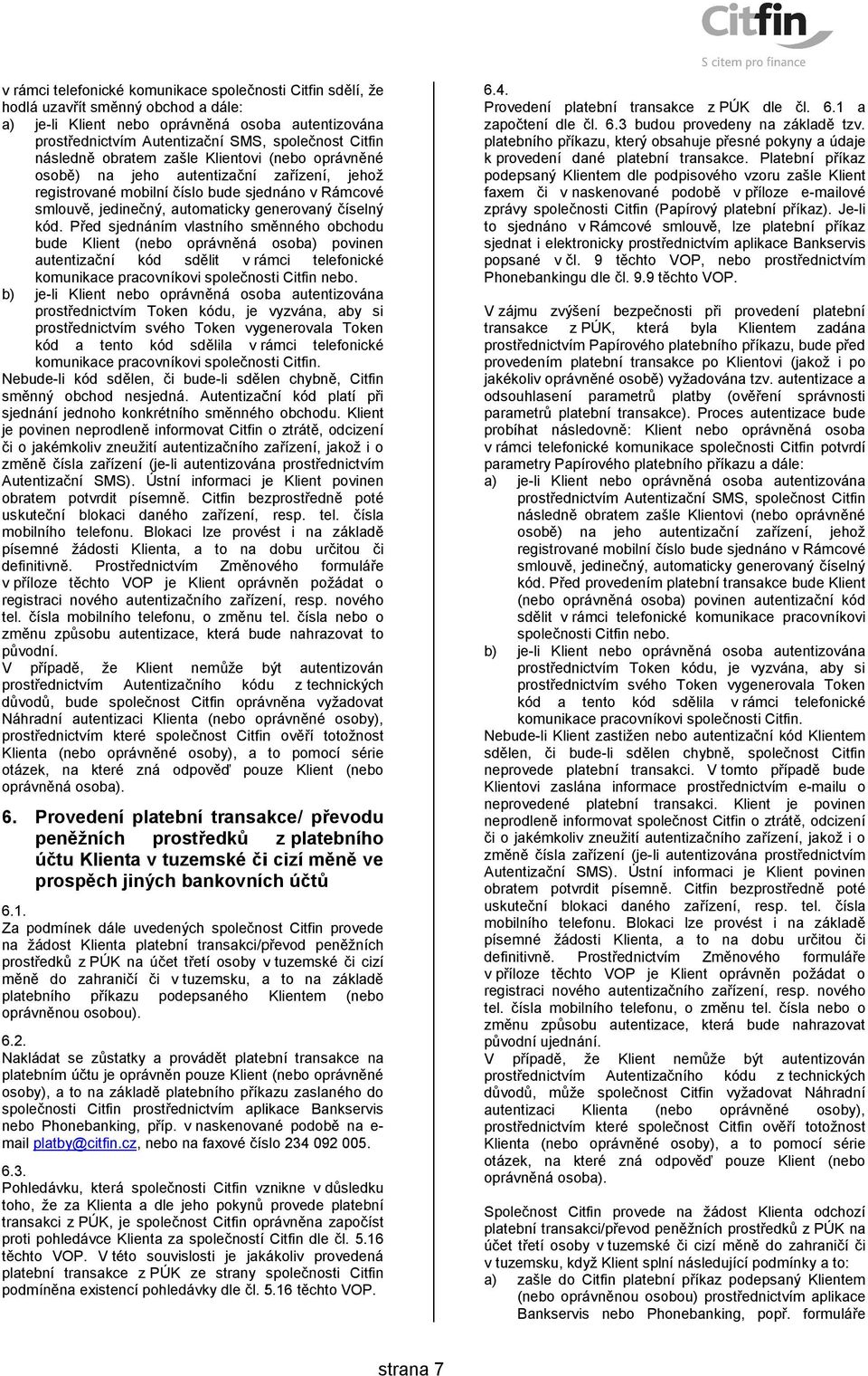 Před sjednáním vlastního směnného obchodu bude Klient (nebo oprávněná osoba) povinen autentizační kód sdělit v rámci telefonické komunikace pracovníkovi společnosti Citfin nebo.