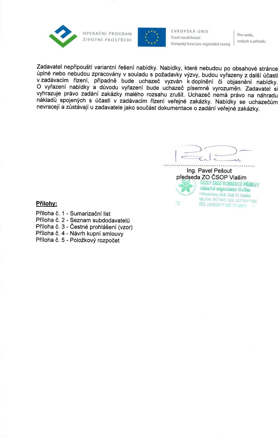 objasn6ni nabidky. O vyiazeni nabidky a dfrvodu vyiazeni bude uchazed pisemn6 vyrozum6 n. Zadavatel si vyhrazuje pr6vo zadani zakazky mal6ho rozsahu zru5it.