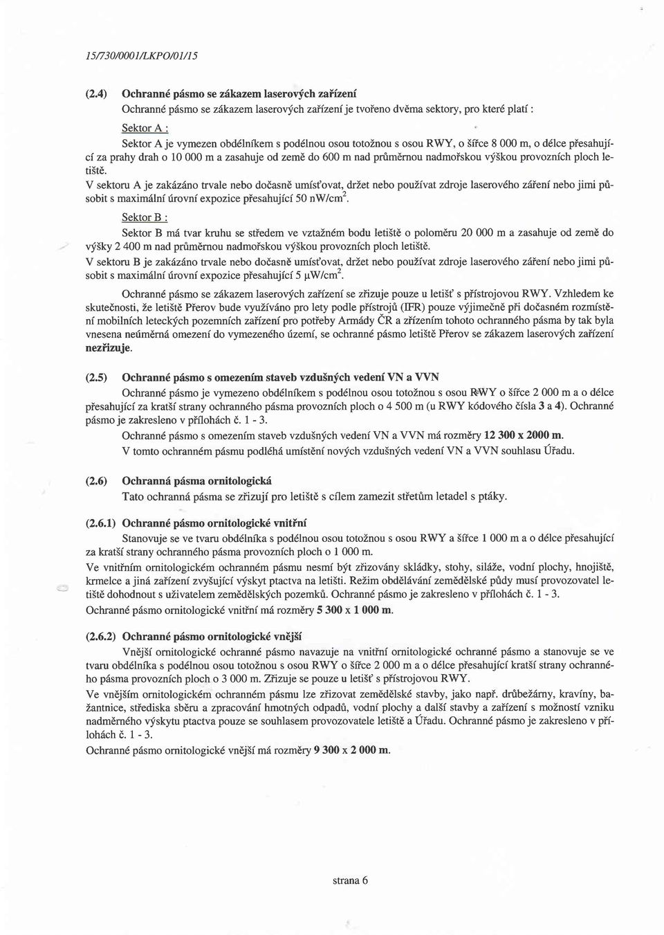 totoznou s osou RWY, o Siice 8 000 m, o d6lce piesahujici za prahy drah o 10000 m a zasahuje od zeme do 600 m nad pnim6rnou nadmoiskou vfbkou provoznich ploch leti5t6.