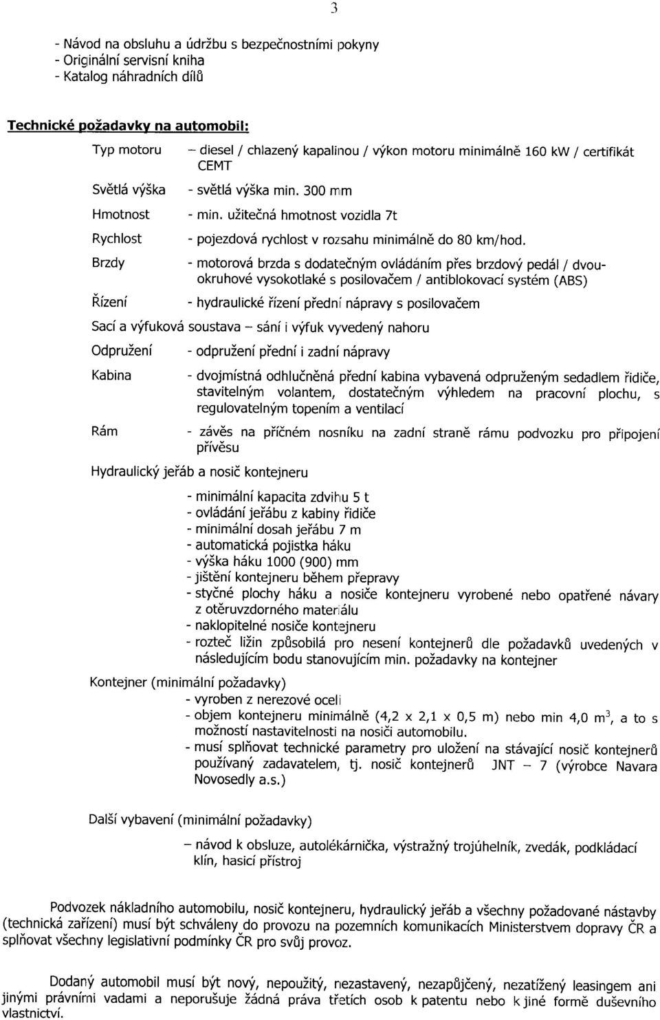 Brzdy - motorovd brzda s dodatedn'im ovldddinim pies brzdov'i pedsl/ dvouokruhov6 vysokotlak6 s posilovaeem / antiblokovacisyst6m (ABS) F.