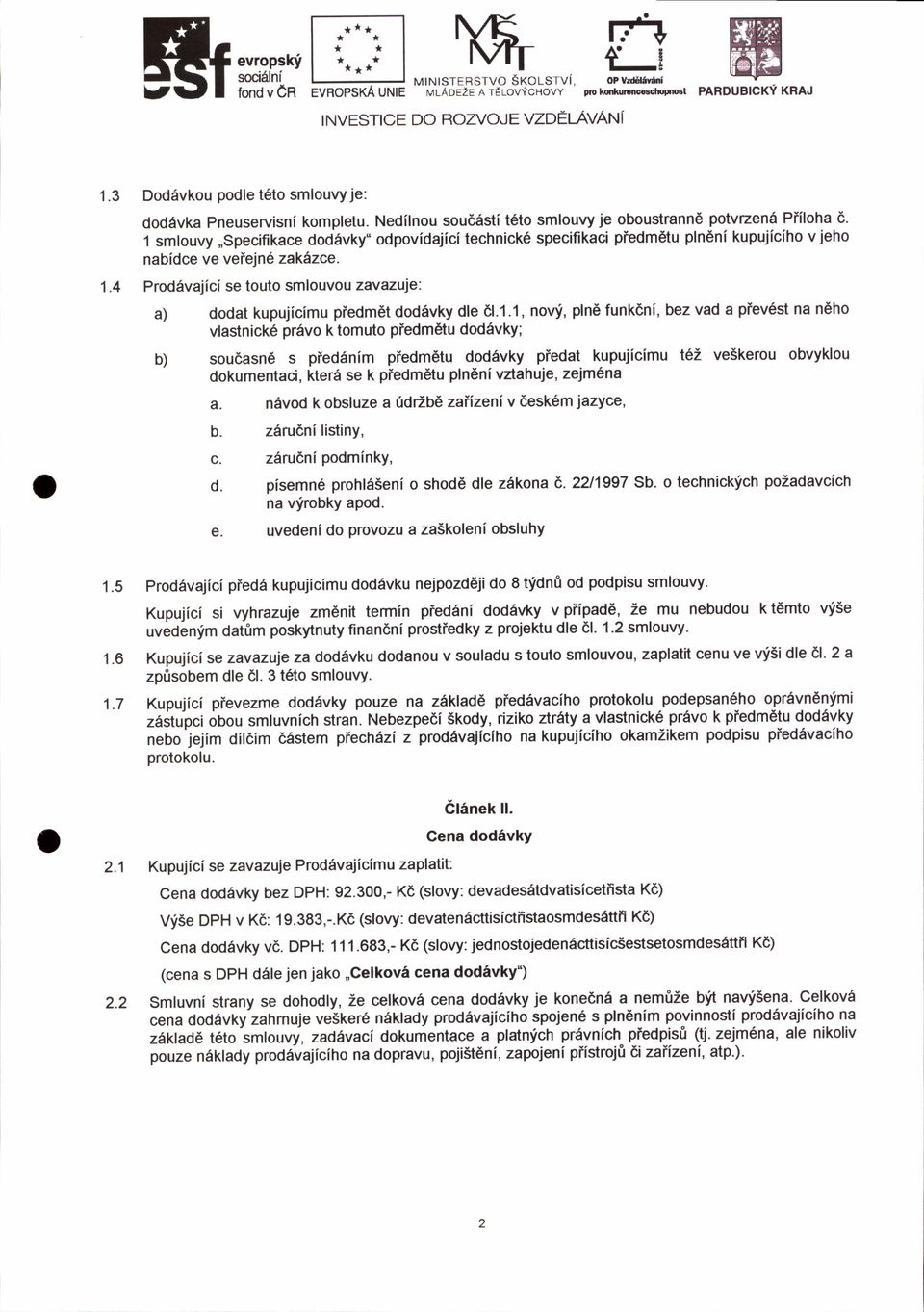 Nedflnou sou66sti t6to smlouvy je oboustranne potvzen6 Piiloha 6' 1 smlouvy "Specifikace dodfvky'odpovidajici technick6 specifikaci pfedmdtu plndnikupujfciho v jeho nabldce ve veiejn6 zaklzcn.