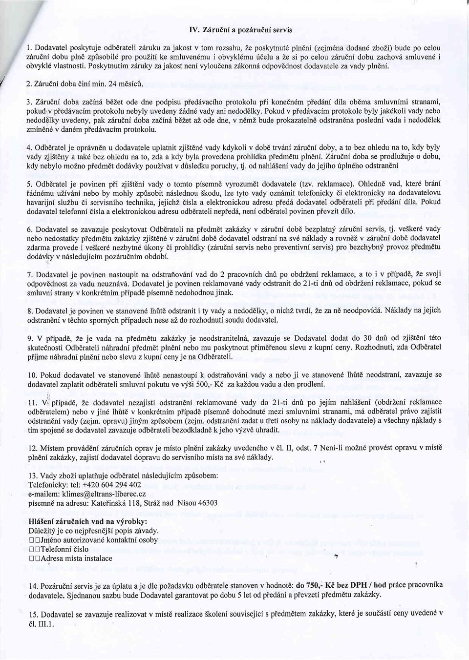 2e si po celou zarueni dobu zachovd smluven6 i obvykld vlastnosti. Poskytnutim zaruky za j akost neni vyloudena z6konnd odpovddnost dodavatele za vady plndni. I Z.ZfuruEni doba dini min.24 mdsicri. 3.