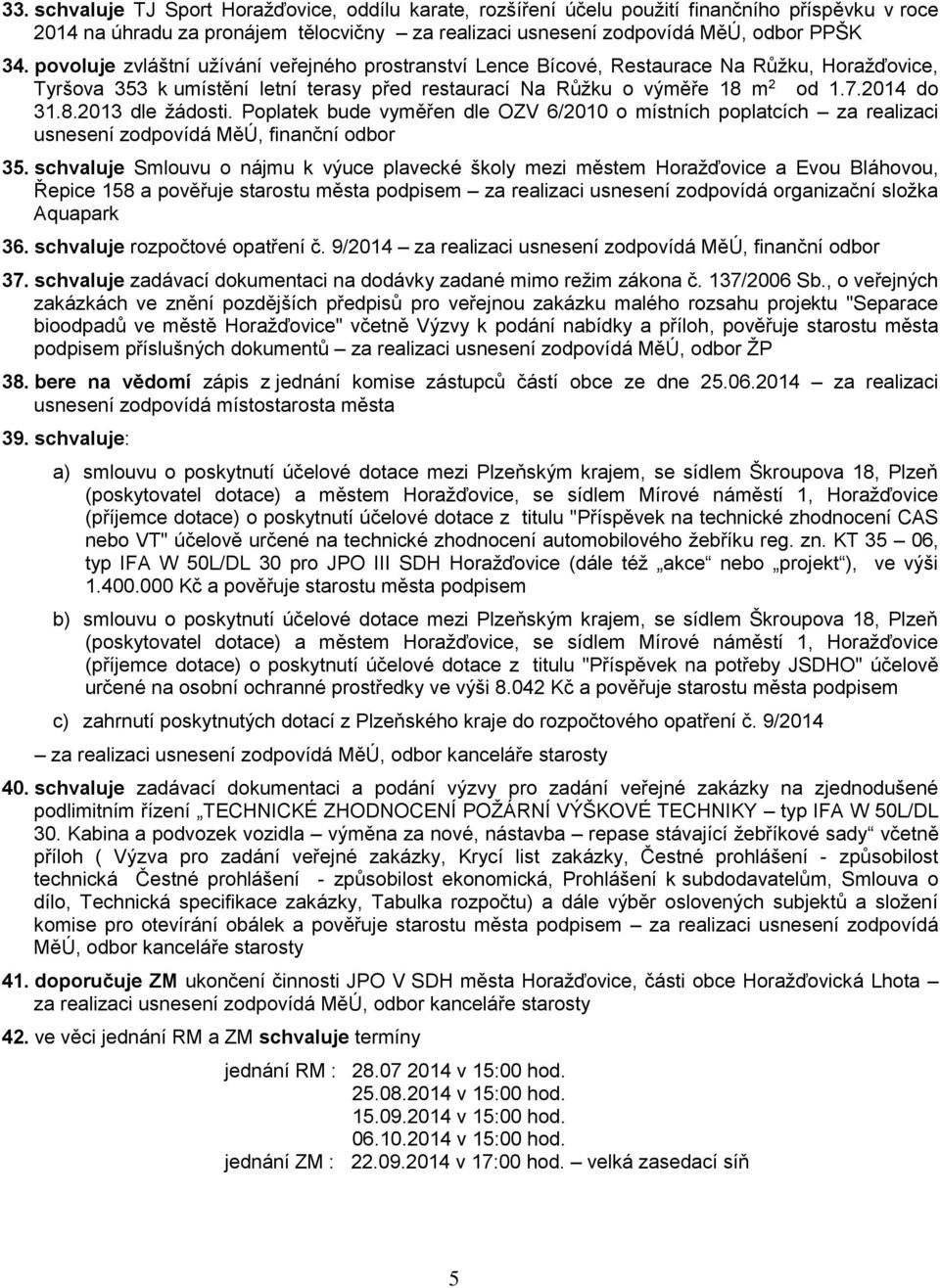 Poplatek bude vyměřen dle OZV 6/2010 o místních poplatcích za realizaci usnesení zodpovídá MěÚ, finanční odbor 35.