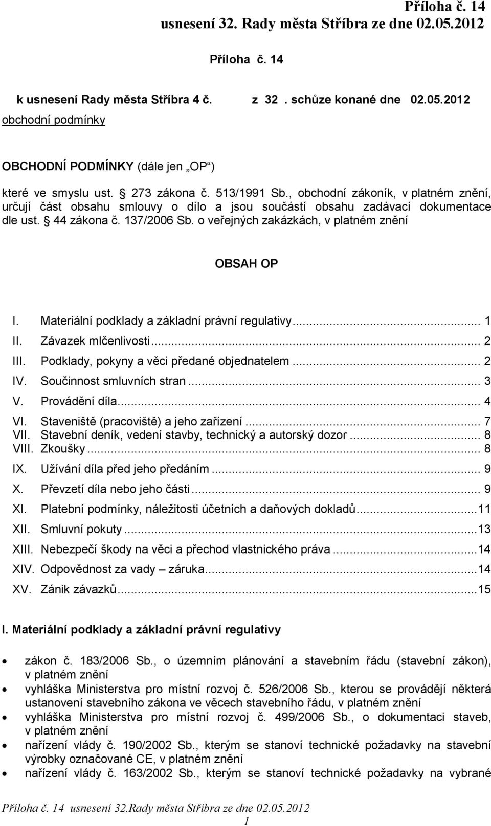 Materiální podklady a základní právní regulativy... 1 II. Závazek mlčenlivosti... 2 III. Podklady, pokyny a věci předané objednatelem... 2 IV. Součinnost smluvních stran... 3 V. Provádění díla... 4 VI.