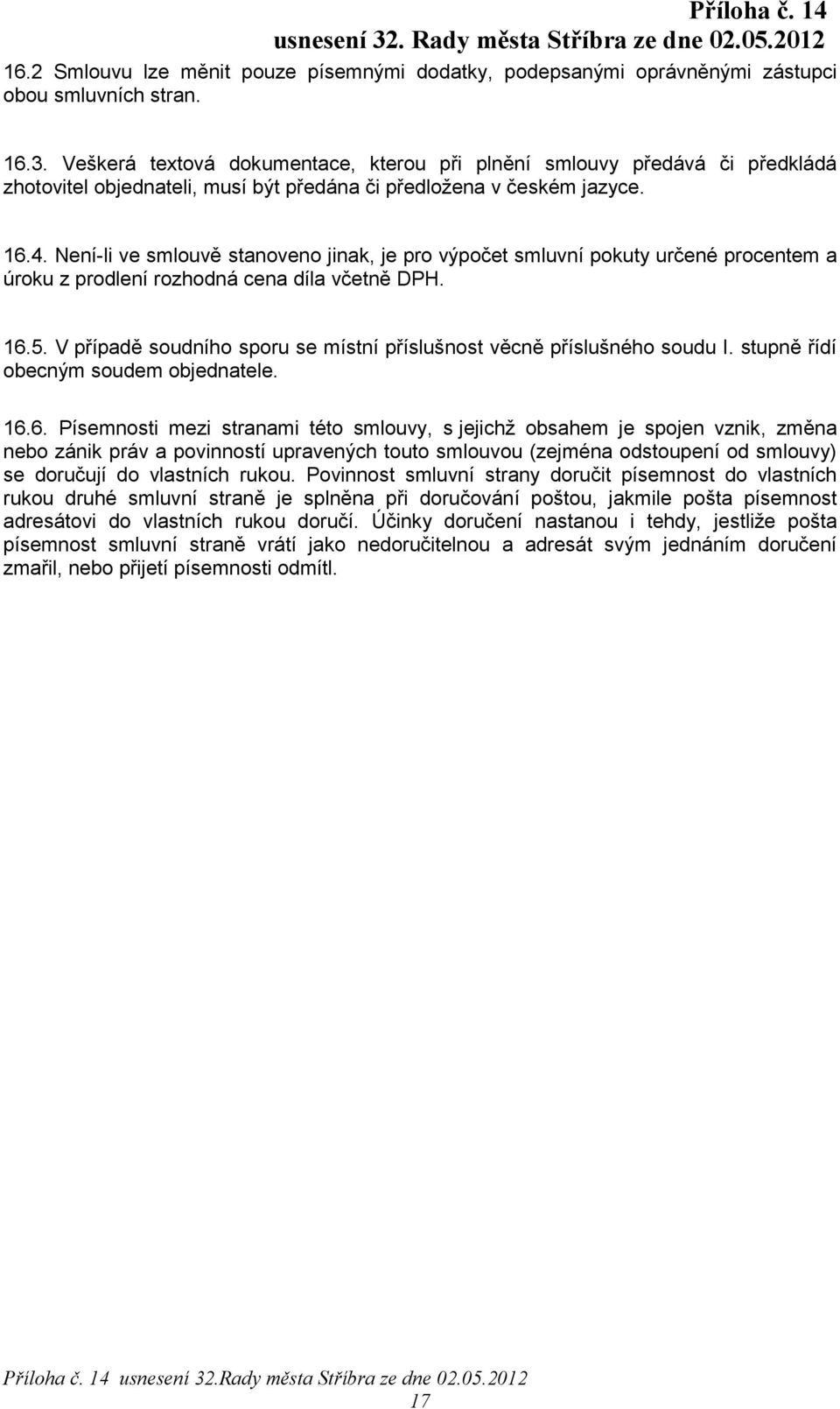 Není-li ve smlouvě stanoveno jinak, je pro výpočet smluvní pokuty určené procentem a úroku z prodlení rozhodná cena díla včetně DPH. 16.5.