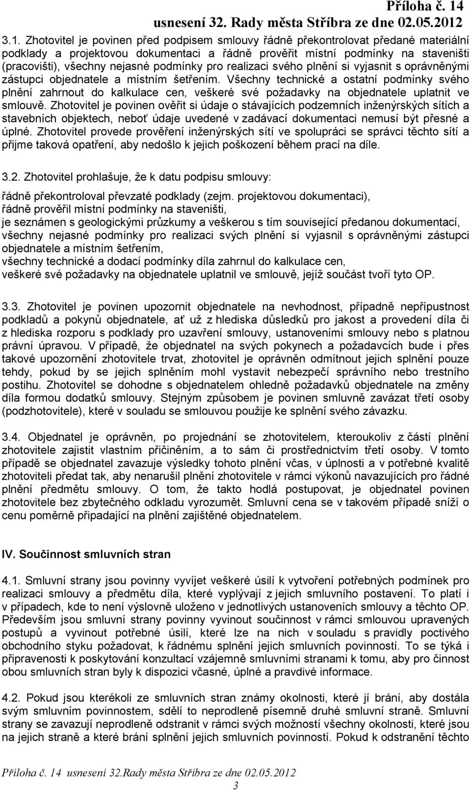 Všechny technické a ostatní podmínky svého plnění zahrnout do kalkulace cen, veškeré své požadavky na objednatele uplatnit ve smlouvě.