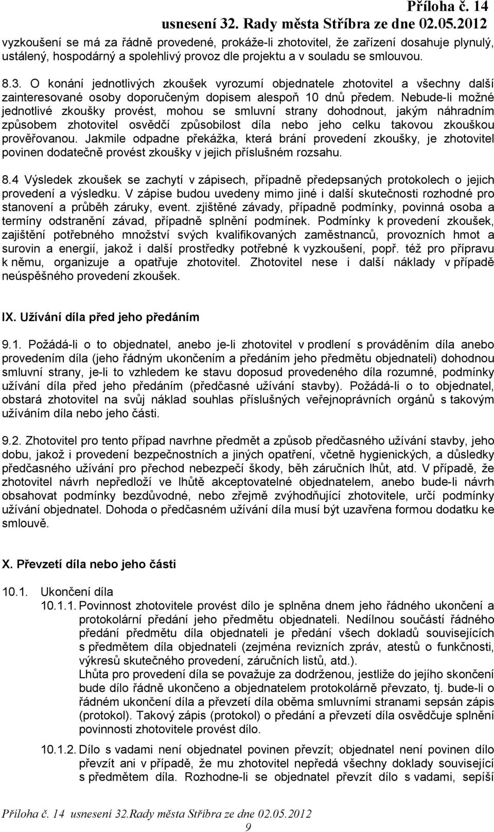 Nebude-li možné jednotlivé zkoušky provést, mohou se smluvní strany dohodnout, jakým náhradním způsobem zhotovitel osvědčí způsobilost díla nebo jeho celku takovou zkouškou prověřovanou.