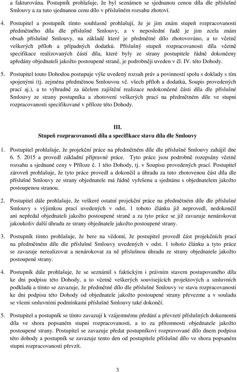 základě které je předmětné dílo zhotovováno, a to včetně veškerých příloh a případných dodatků.